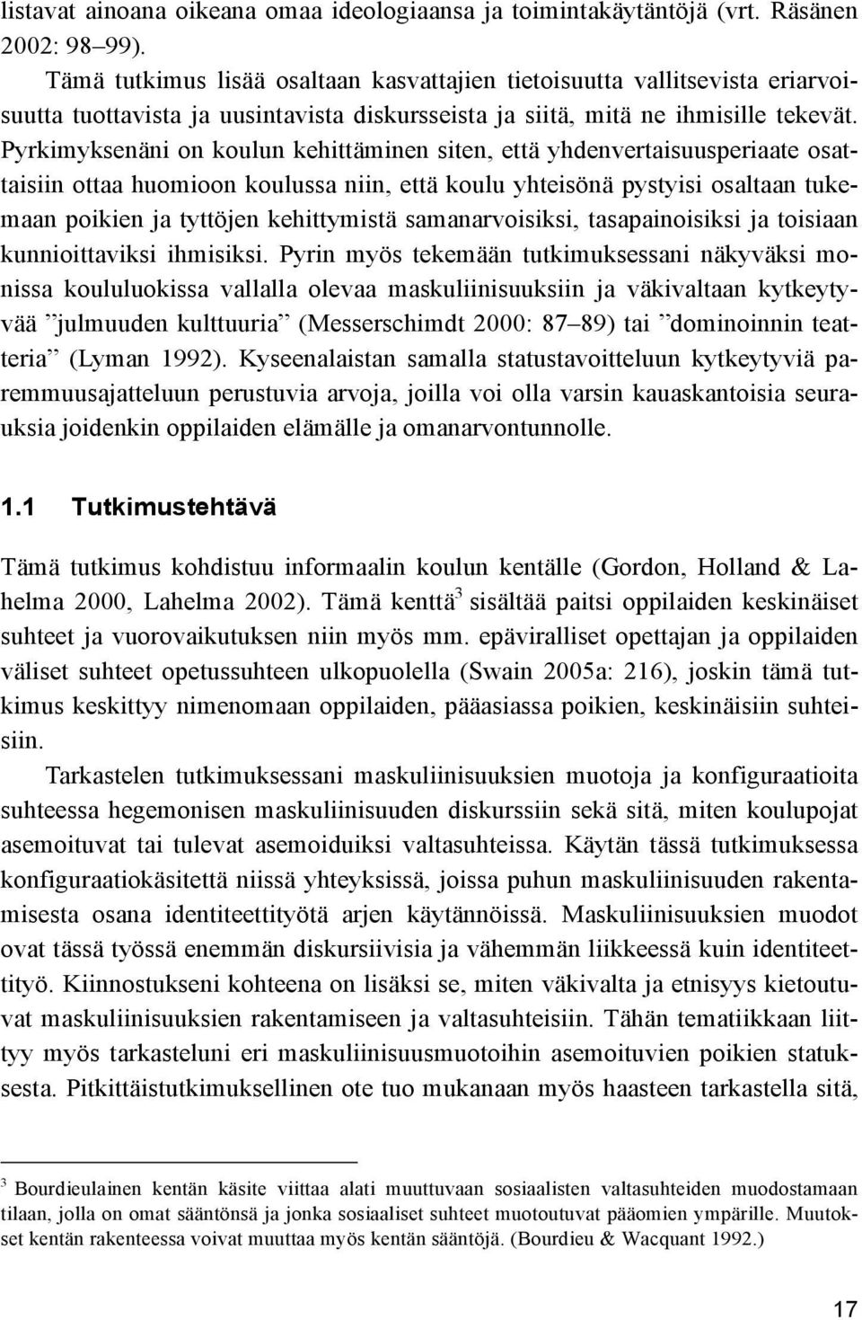 Pyrkimyksenäni on koulun kehittäminen siten, että yhdenvertaisuusperiaate osattaisiin ottaa huomioon koulussa niin, että koulu yhteisönä pystyisi osaltaan tukemaan poikien ja tyttöjen kehittymistä