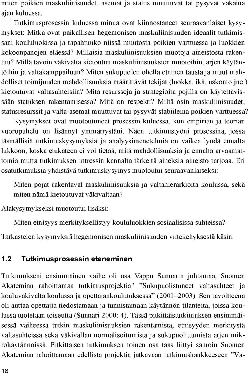 poikien varttuessa ja luokkien kokoonpanojen eläessä? Millaisia maskuliinisuuksien muotoja aineistosta rakentuu?