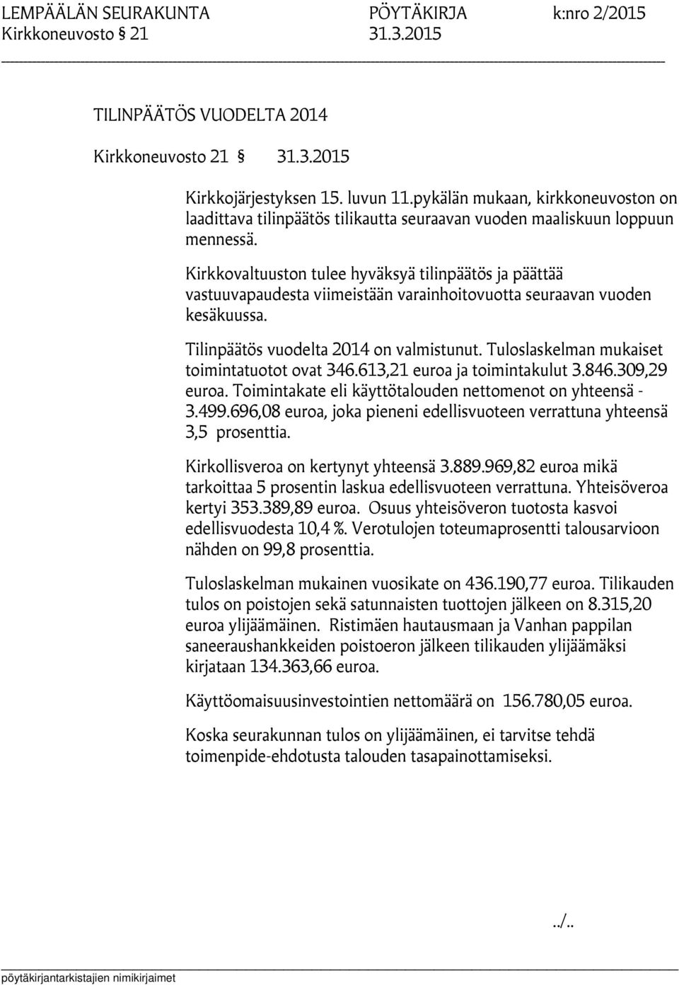 Kirkkovaltuuston tulee hyväksyä tilinpäätös ja päättää vastuuvapaudesta viimeistään varainhoitovuotta seuraavan vuoden kesäkuussa. Tilinpäätös vuodelta 2014 on valmistunut.