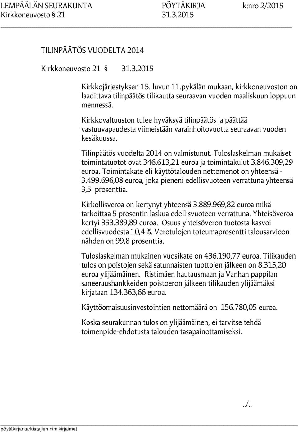 Kirkkovaltuuston tulee hyväksyä tilinpäätös ja päättää vastuuvapaudesta viimeistään varainhoitovuotta seuraavan vuoden kesäkuussa. Tilinpäätös vuodelta 2014 on valmistunut.