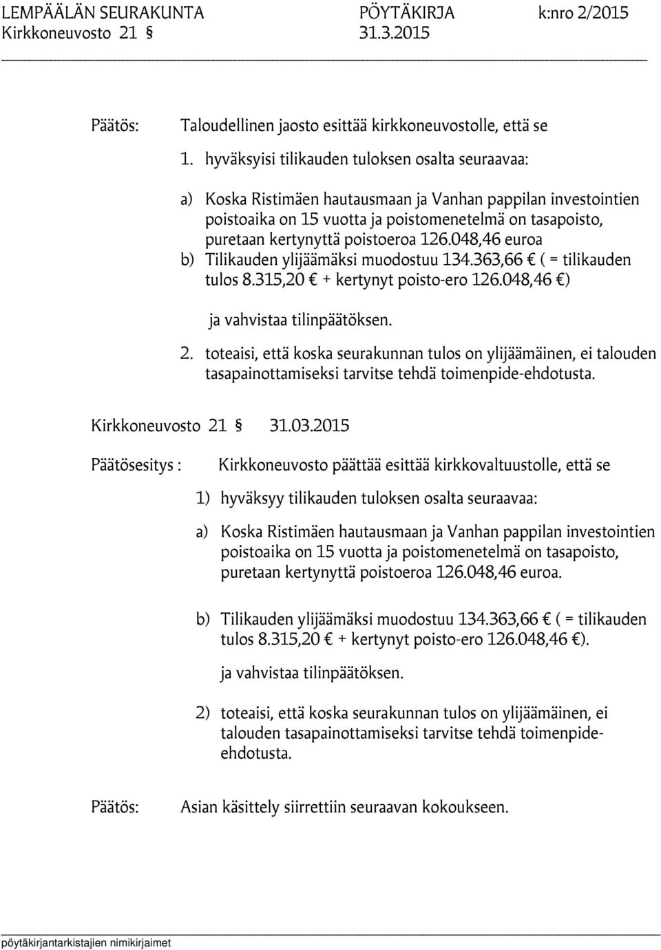 poistoeroa 126.048,46 euroa b) Tilikauden ylijäämäksi muodostuu 134.363,66 ( = tilikauden tulos 8.315,20 + kertynyt poisto-ero 126.048,46 ) ja vahvistaa tilinpäätöksen. 2.