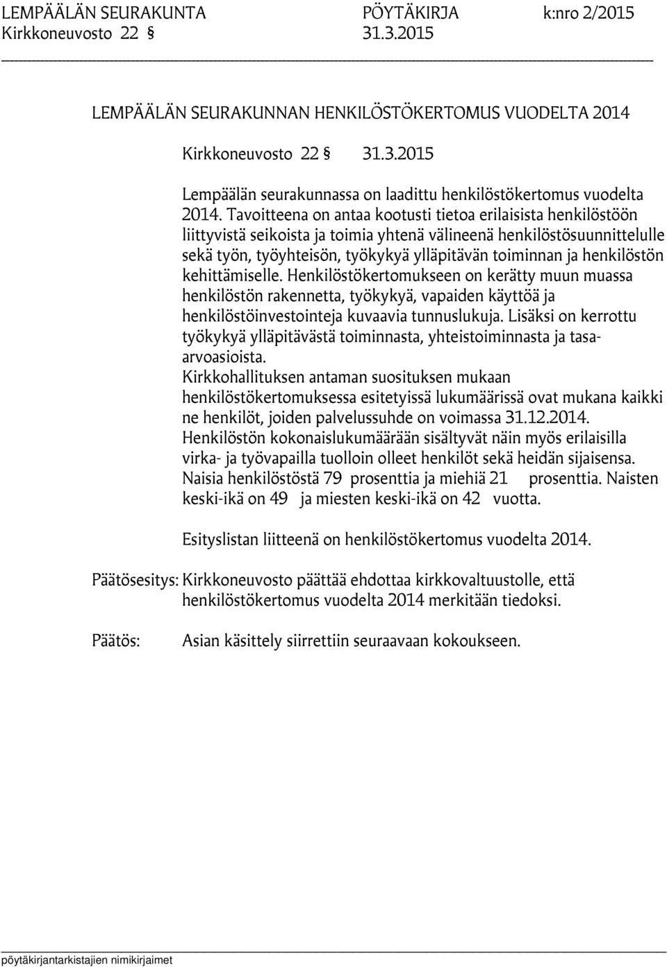 henkilöstön kehittämiselle. Henkilöstökertomukseen on kerätty muun muassa henkilöstön rakennetta, työkykyä, vapaiden käyttöä ja henkilöstöinvestointeja kuvaavia tunnuslukuja.