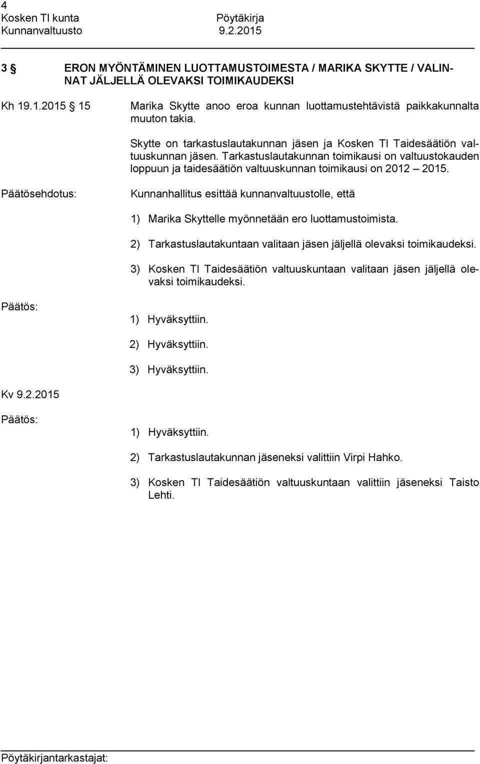 Kunnanhallitus esittää kunnanvaltuustolle, että 1) Marika Skyttelle myönnetään ero luottamustoimista. 2) Tarkastuslautakuntaan valitaan jäsen jäljellä olevaksi toimikaudeksi.