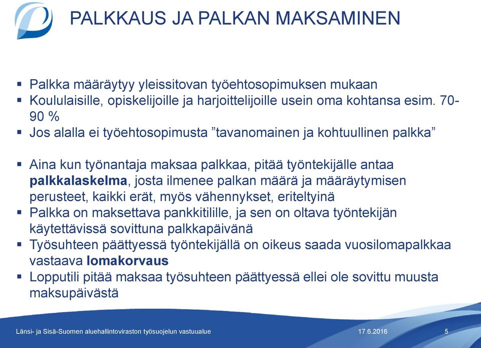 palkan määrä ja määräytymisen perusteet, kaikki erät, myös vähennykset, eriteltyinä Palkka on maksettava pankkitilille, ja sen on oltava työntekijän käytettävissä sovittuna