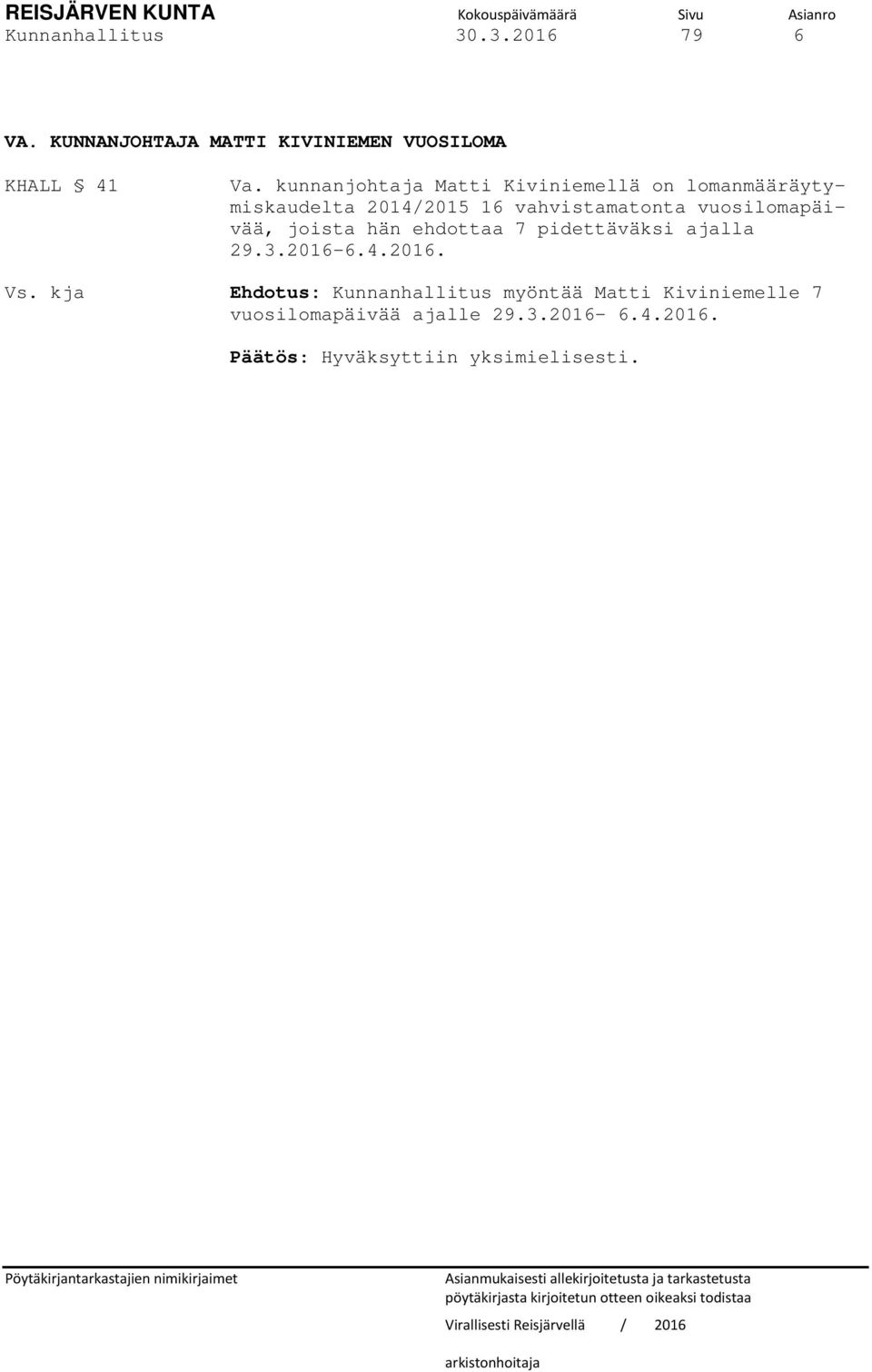 2016-6.4.2016. Vs. kja Ehdotus: Kunnanhallitus myöntää Matti Kiviniemelle 7 vuosilomapäivää ajalle 29.3.2016-6.4.2016. Päätös: Hyväksyttiin yksimielisesti.