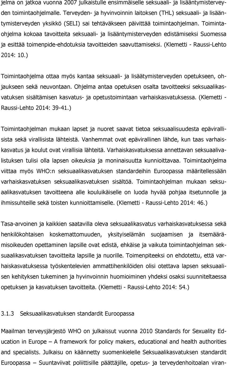 Toimintaohjelma kokoaa tavoitteita seksuaali- ja lisääntymisterveyden edistämiseksi Suomessa ja esittää toimenpide-ehdotuksia tavoitteiden saavuttamiseksi. (Klemetti - Raussi-Lehto 2014: 10.