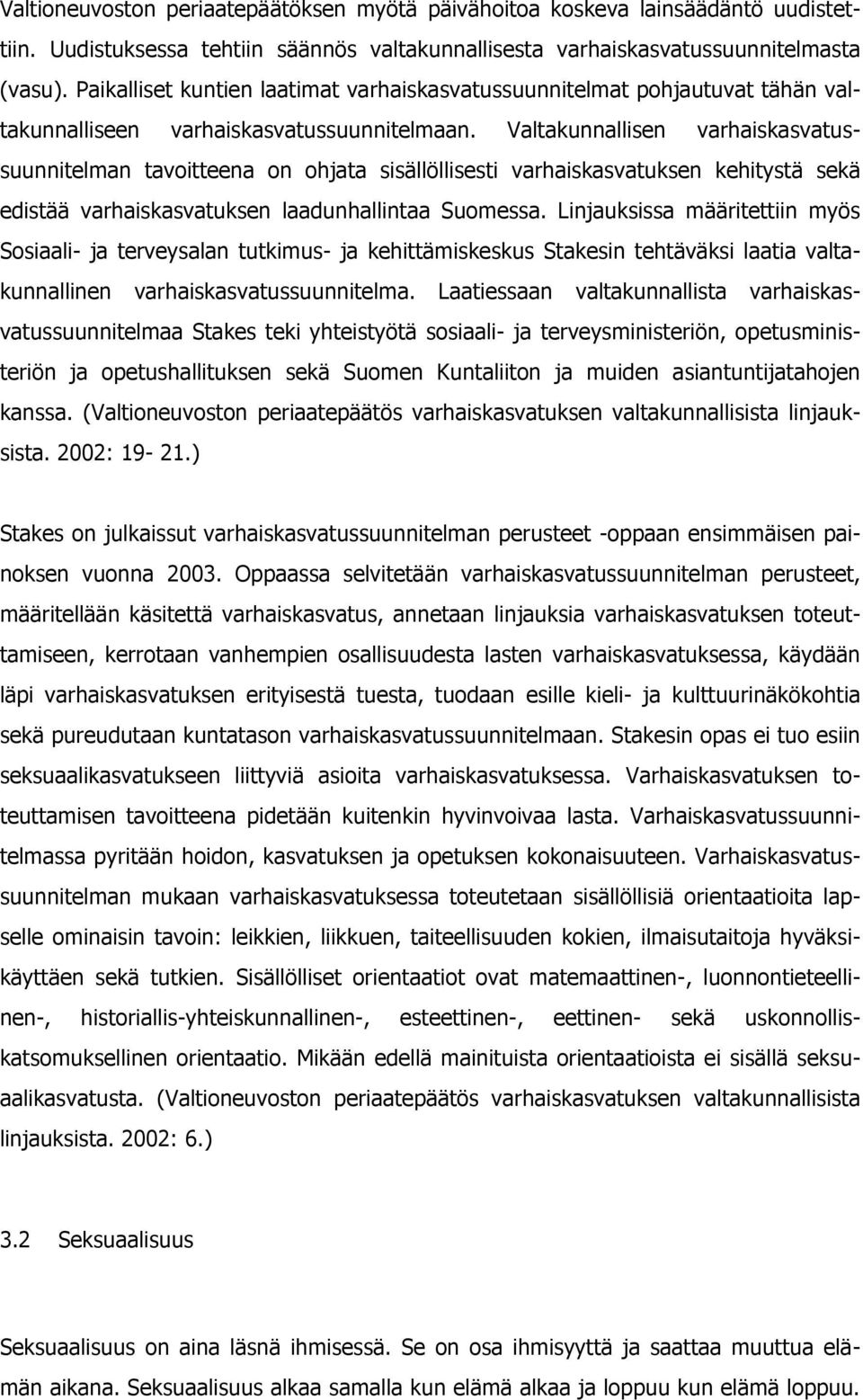 Valtakunnallisen varhaiskasvatussuunnitelman tavoitteena on ohjata sisällöllisesti varhaiskasvatuksen kehitystä sekä edistää varhaiskasvatuksen laadunhallintaa Suomessa.