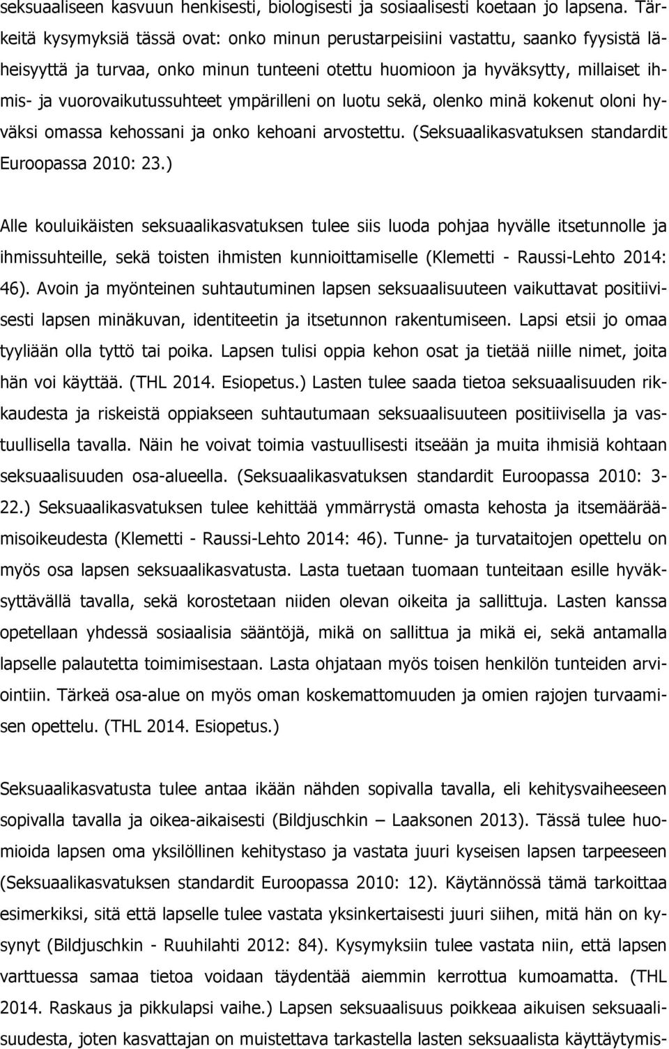 vuorovaikutussuhteet ympärilleni on luotu sekä, olenko minä kokenut oloni hyväksi omassa kehossani ja onko kehoani arvostettu. (Seksuaalikasvatuksen standardit Euroopassa 2010: 23.