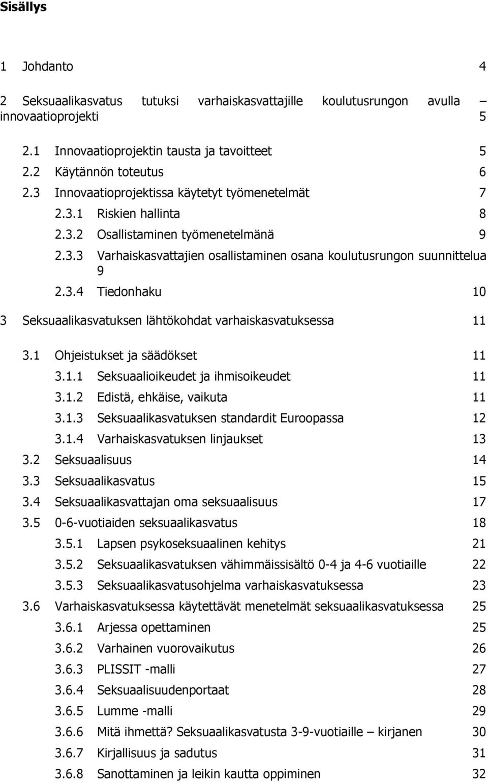 1 Ohjeistukset ja säädökset 11 3.1.1 Seksuaalioikeudet ja ihmisoikeudet 11 3.1.2 Edistä, ehkäise, vaikuta 11 3.1.3 Seksuaalikasvatuksen standardit Euroopassa 12 3.1.4 Varhaiskasvatuksen linjaukset 13 3.