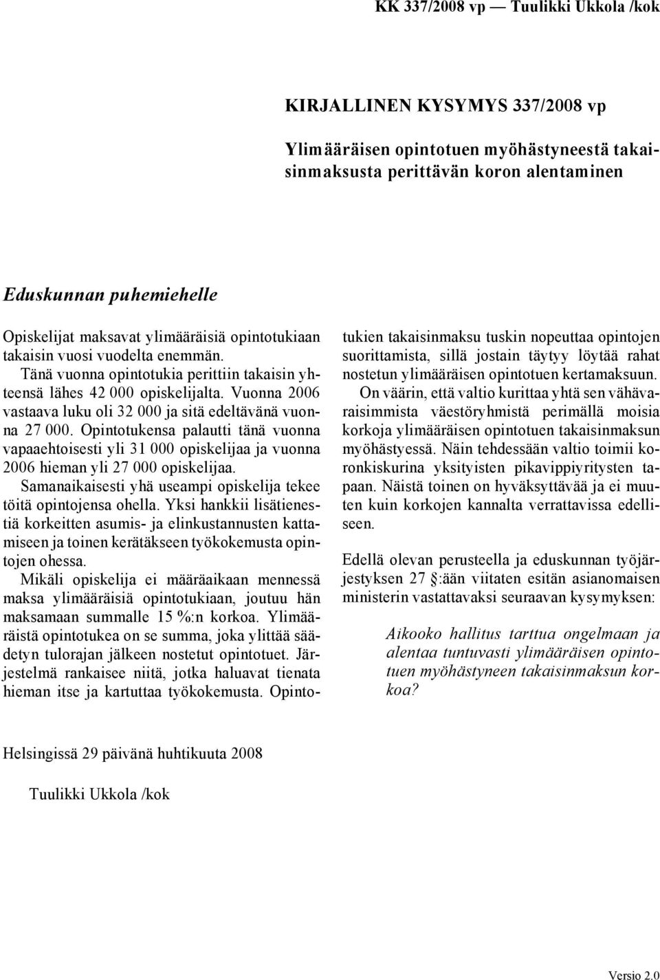 Opintotukensa palautti tänä vuonna vapaaehtoisesti yli 31 000 opiskelijaa ja vuonna 2006 hieman yli 27 000 opiskelijaa. Samanaikaisesti yhä useampi opiskelija tekee töitä opintojensa ohella.