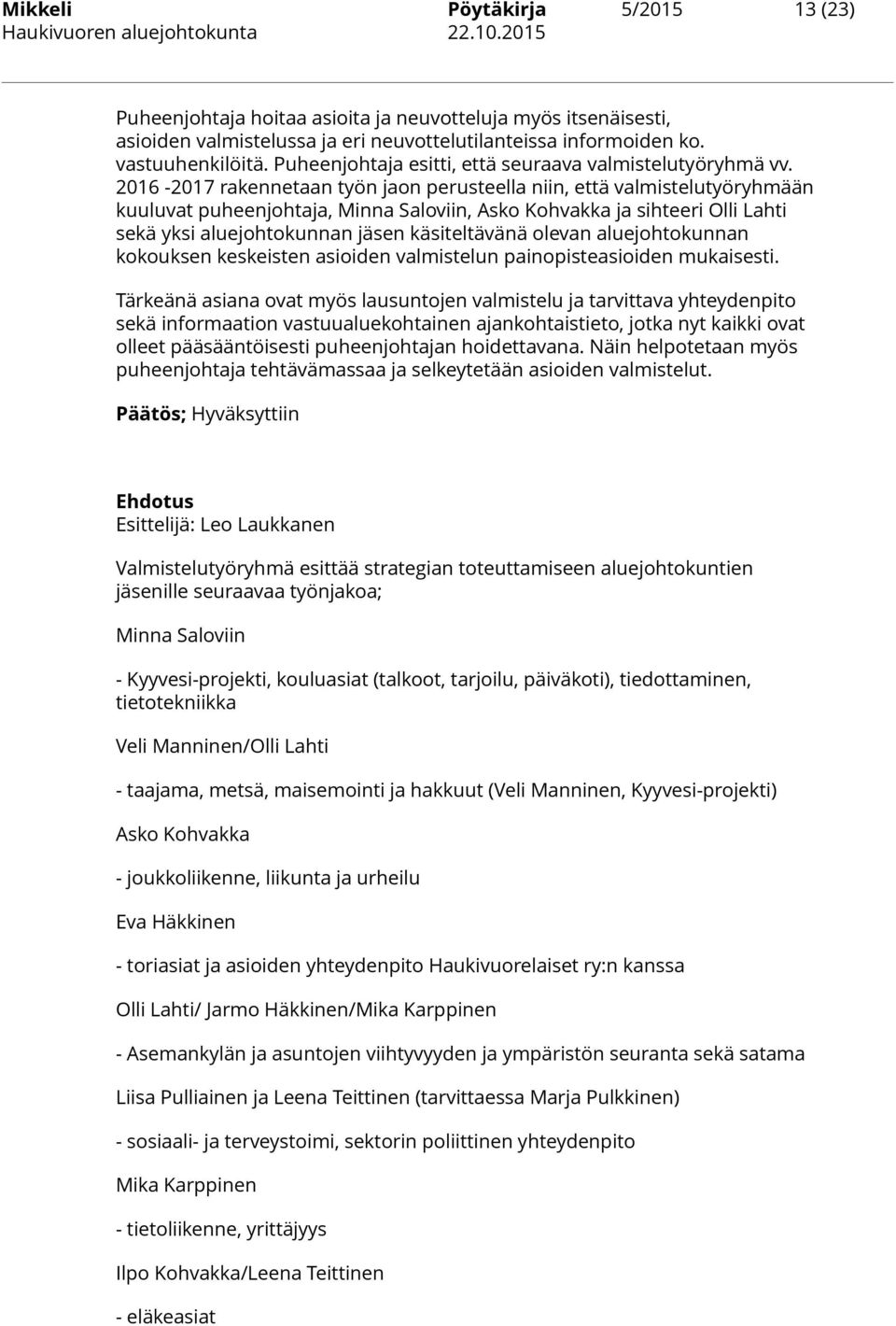 2016-2017 rakennetaan työn jaon perusteella niin, että valmistelutyöryhmään kuuluvat puheenjohtaja, Minna Saloviin, Asko Kohvakka ja sihteeri Olli Lahti sekä yksi aluejohtokunnan jäsen käsiteltävänä