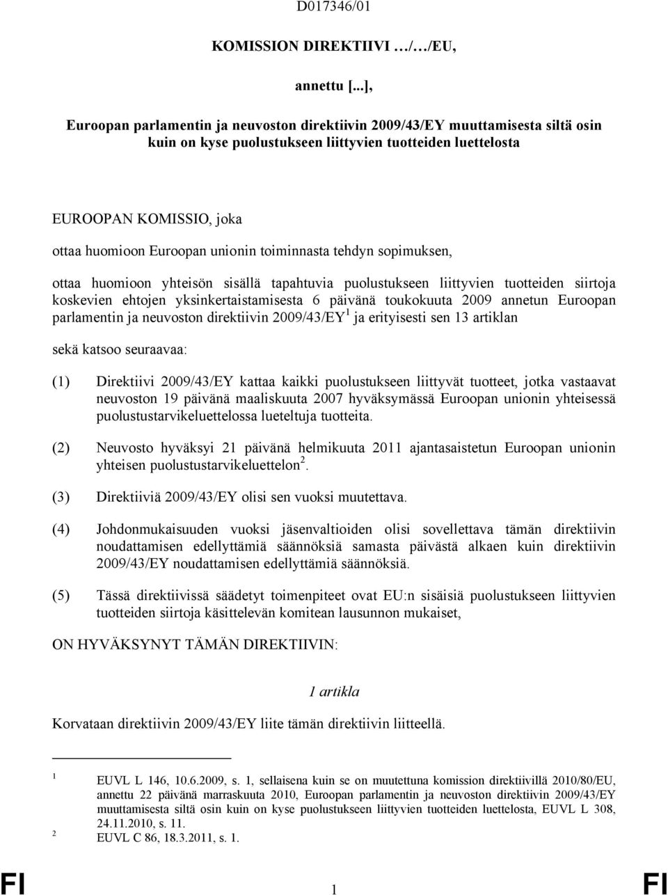 unionin toiminnasta tehdyn sopimuksen, ottaa huomioon yhteisön sisällä tapahtuvia puolustukseen liittyvien tuotteiden siirtoja koskevien ehtojen yksinkertaistamisesta 6 päivänä toukokuuta 2009