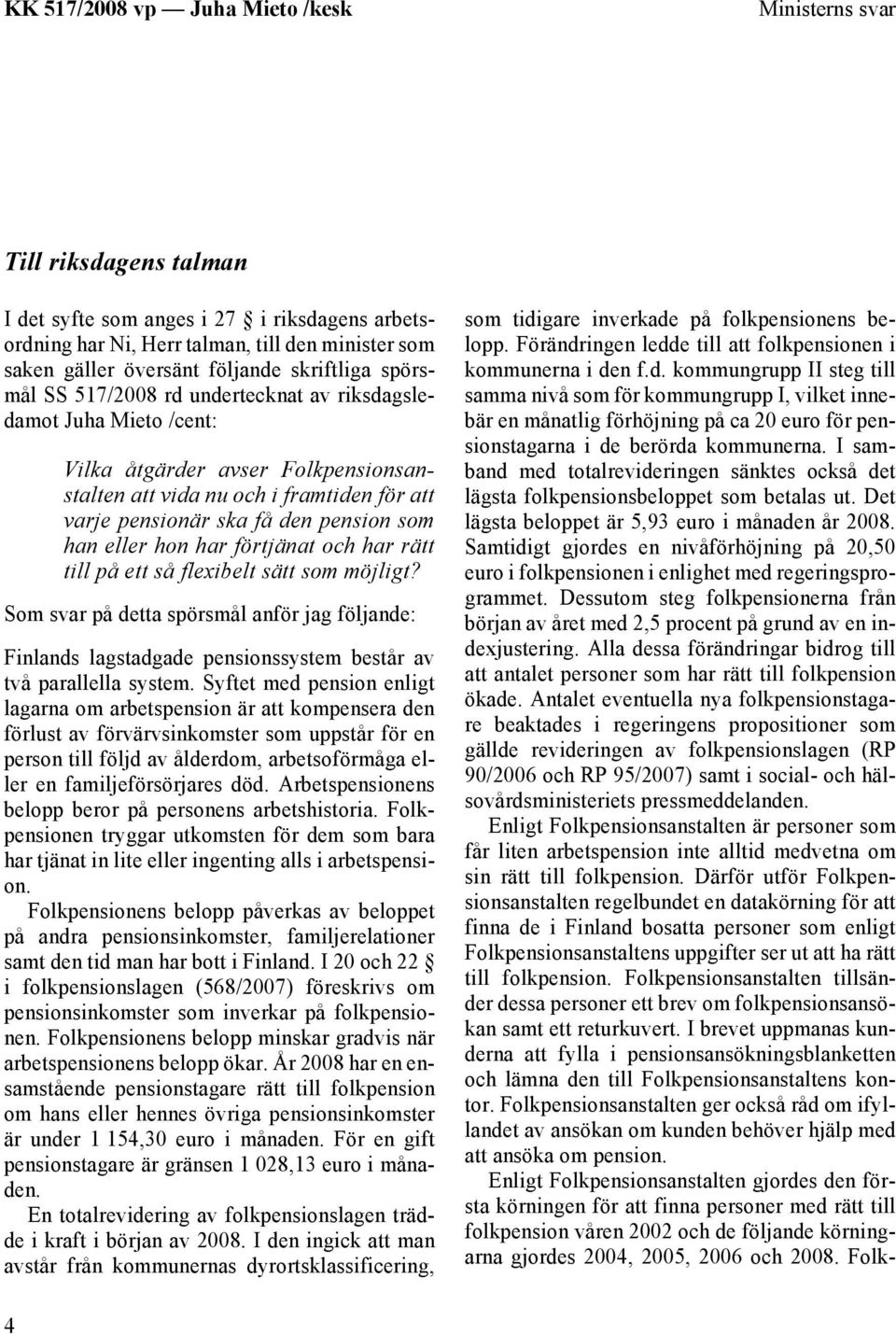 och har rätt till på ett så flexibelt sätt som möjligt? Som svar på detta spörsmål anför jag följande: Finlands lagstadgade pensionssystem består av två parallella system.