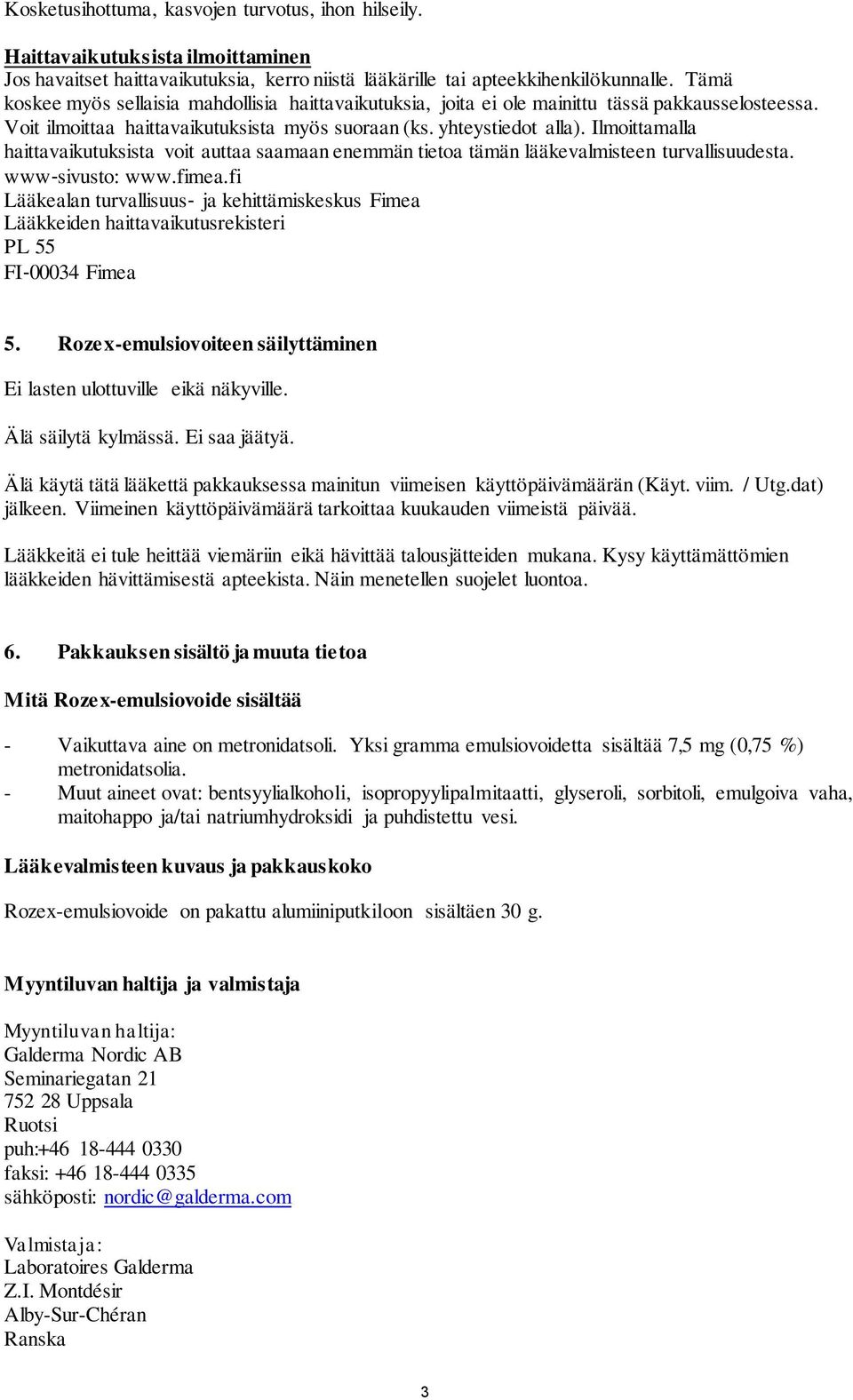 Ilmoittamalla haittavaikutuksista voit auttaa saamaan enemmän tietoa tämän lääkevalmisteen turvallisuudesta. www sivusto: www.fimea.