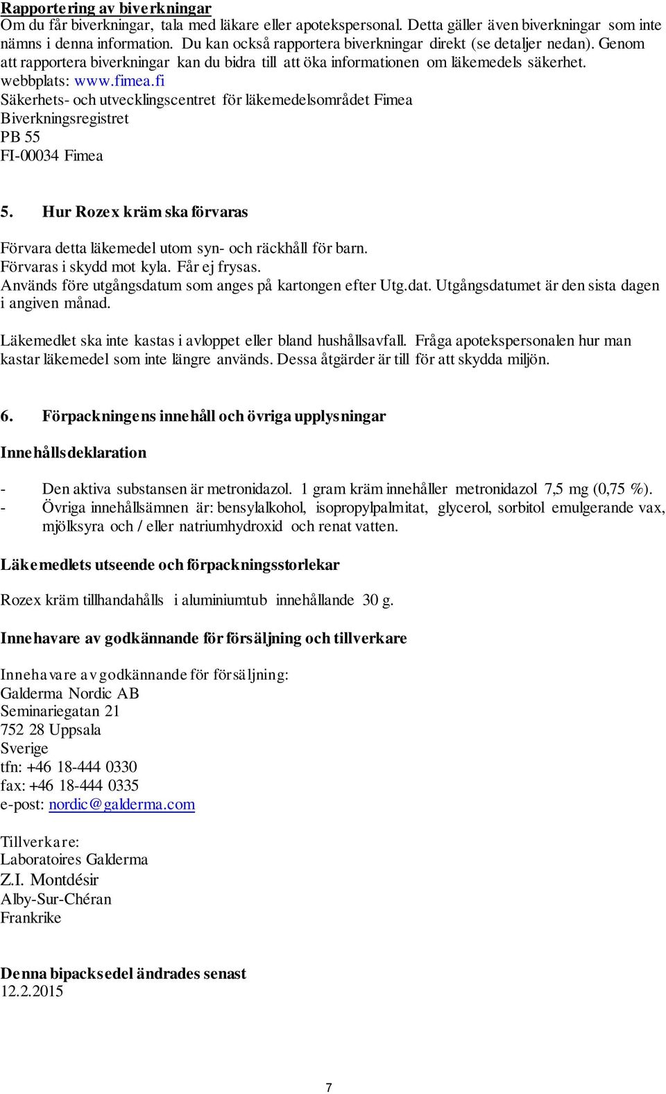 fi Säkerhets- och utvecklingscentret för läkemedelsområdet Fimea Biverkningsregistret PB 55 FI-00034 Fimea 5. Hur Rozex kräm ska förvaras Förvara detta läkemedel utom syn- och räckhåll för barn.