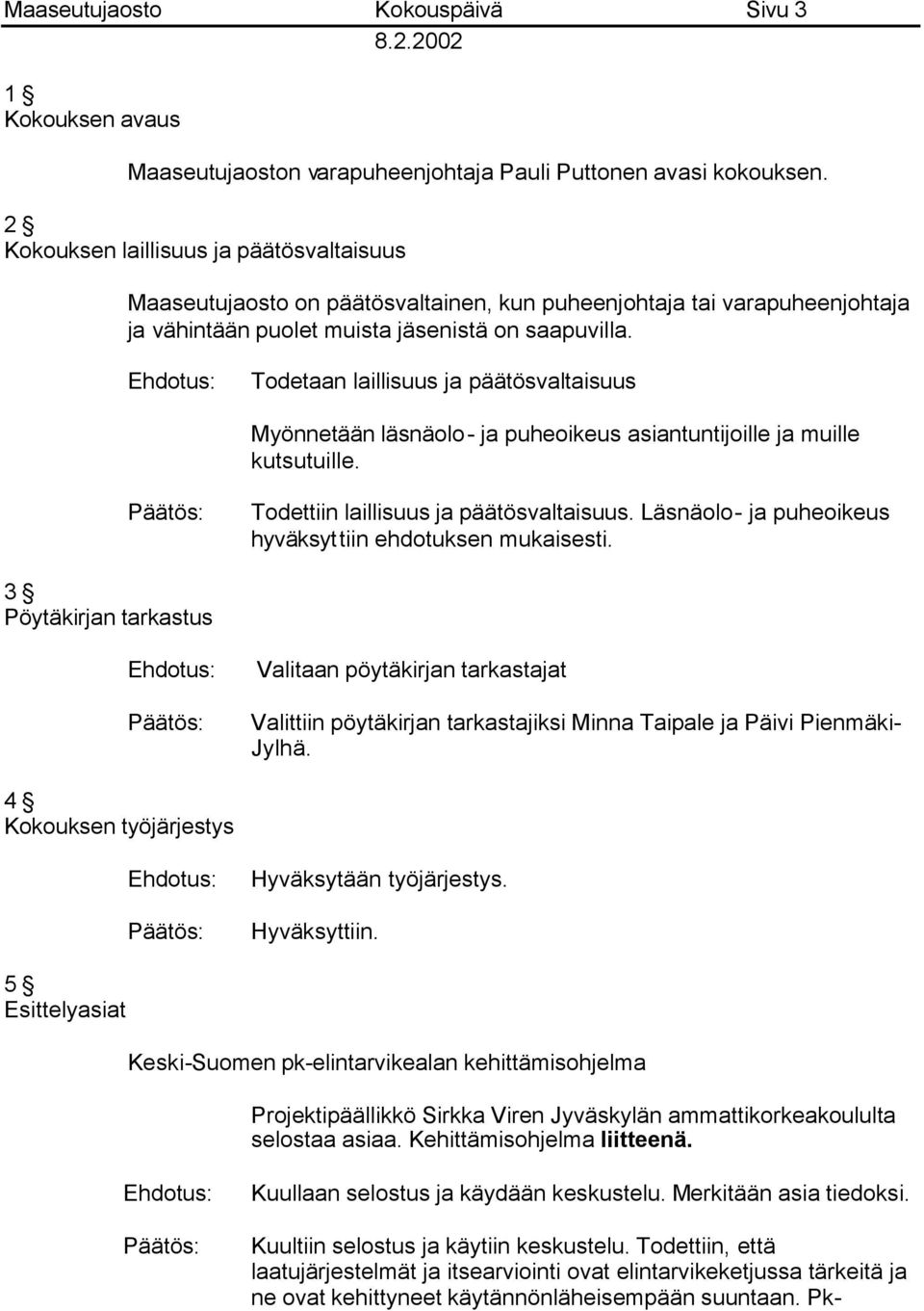 Todetaan laillisuus ja päätösvaltaisuus Myönnetään läsnäolo- ja puheoikeus asiantuntijoille ja muille kutsutuille. Todettiin laillisuus ja päätösvaltaisuus.