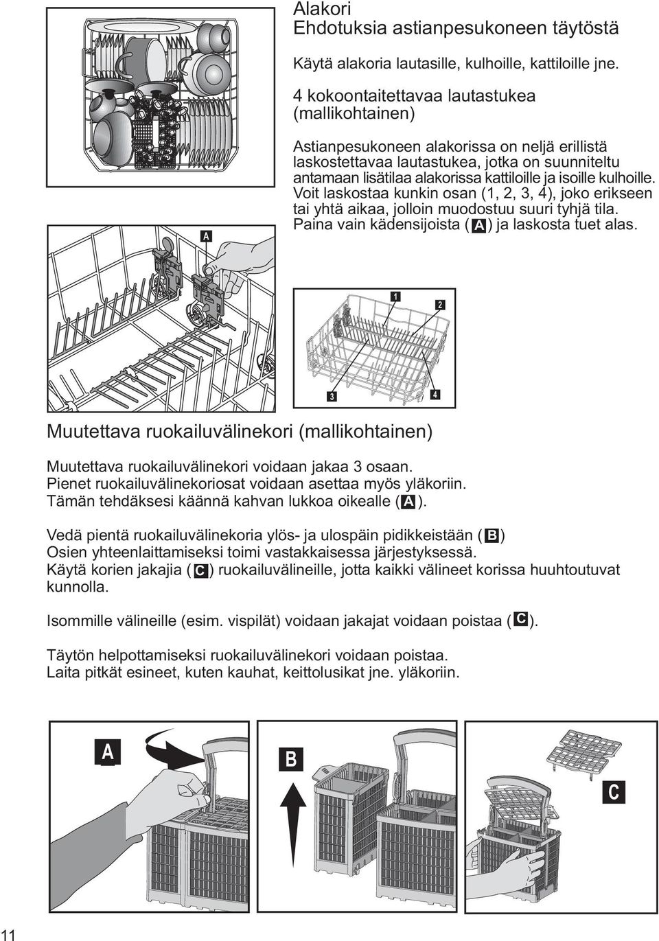 kulhoille. Voit laskostaa kunkin osan (1, 2, 3, 4), joko erikseen tai yhtä aikaa, jolloin muodostuu suuri tyhjä tila. Paina vain kädensijoista ( A ) ja laskosta tuet alas.