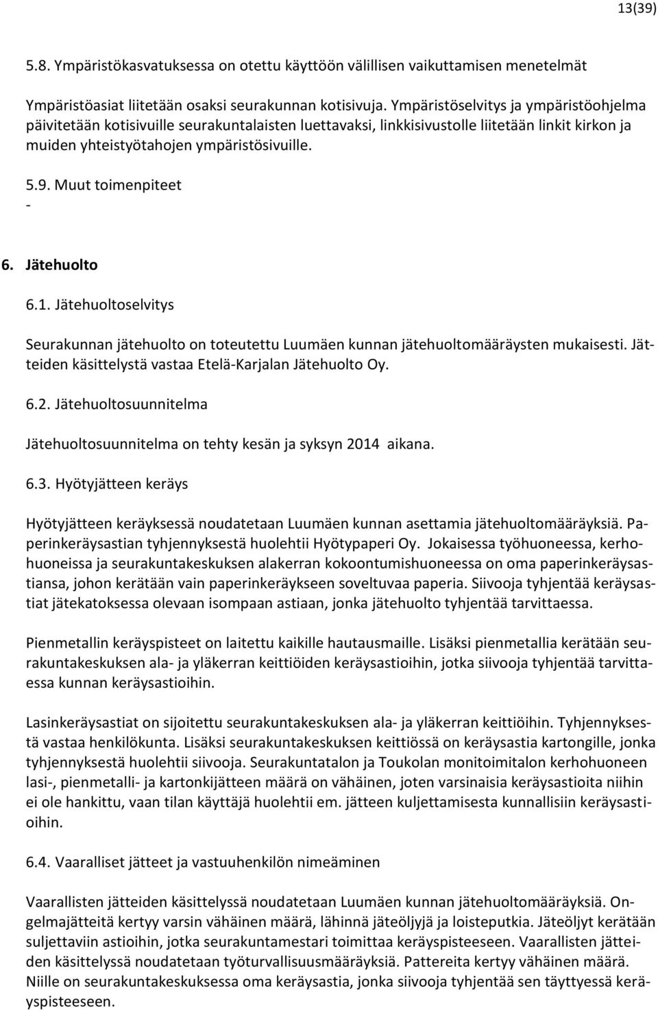 Muut toimenpiteet - 6. Jätehuolto 6.1. Jätehuoltoselvitys Seurakunnan jätehuolto on toteutettu Luumäen kunnan jätehuoltomääräysten mukaisesti.