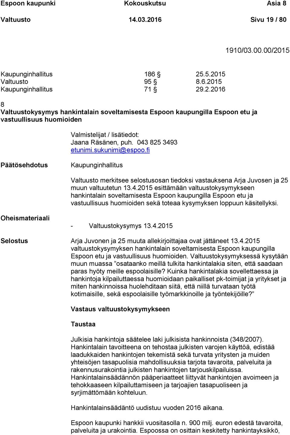 043 825 3493 etunimi.sukunimi@espoo.fi Kaupunginhallitus Valtuusto merkitsee selostusosan tiedoksi vastauksena Arja Juvosen ja 25 muun valtuutetun 13.4.2015 esittämään valtuustokysymykseen hankintalain soveltamisesta Espoon kaupungilla Espoon etu ja vastuullisuus huomioiden sekä toteaa kysymyksen loppuun käsitellyksi.