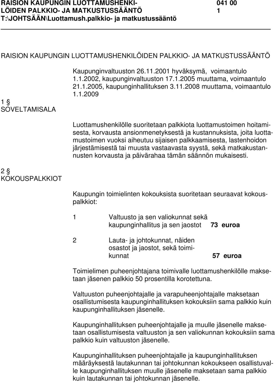 ansionmenetyksestä ja kustannuksista, joita luottamustoimen vuoksi aiheutuu sijaisen palkkaamisesta, lastenhoidon järjestämisestä tai muusta vastaavasta syystä, sekä matkakustannusten korvausta ja