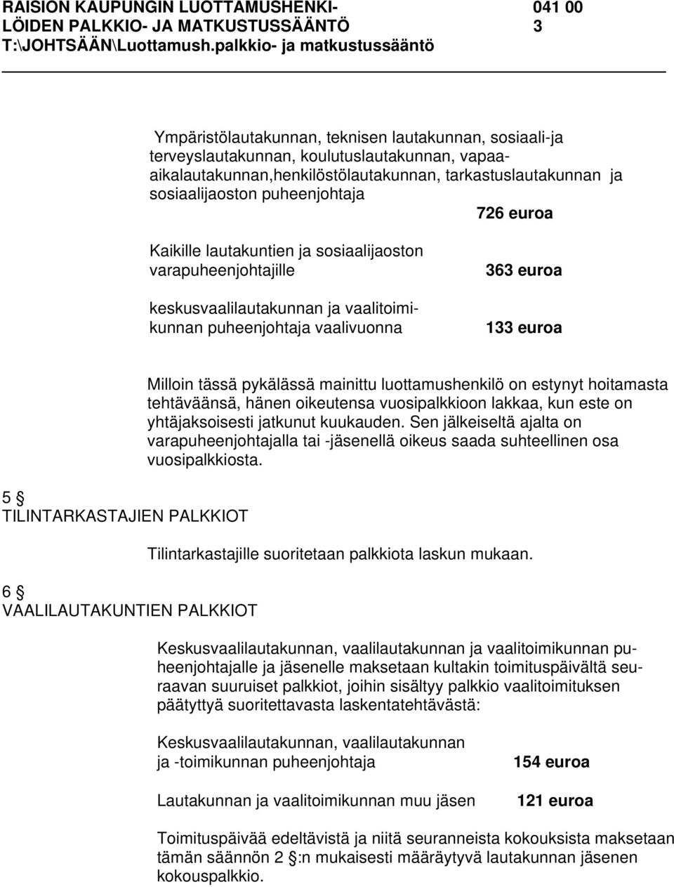 TILINTARKASTAJIEN PALKKIOT 6 VAALILAUTAKUNTIEN PALKKIOT Milloin tässä pykälässä mainittu luottamushenkilö on estynyt hoitamasta tehtäväänsä, hänen oikeutensa vuosipalkkioon lakkaa, kun este on