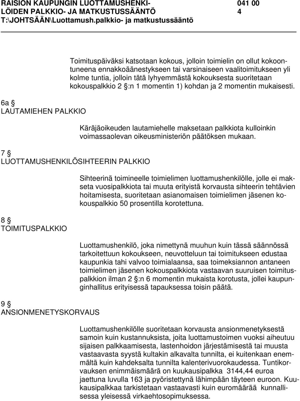 7 LUOTTAMUSHENKILÖSIHTEERIN PALKKIO 8 TOIMITUSPALKKIO 9 ANSIONMENETYSKORVAUS Käräjäoikeuden lautamiehelle maksetaan palkkiota kulloinkin voimassaolevan oikeusministeriön päätöksen mukaan.