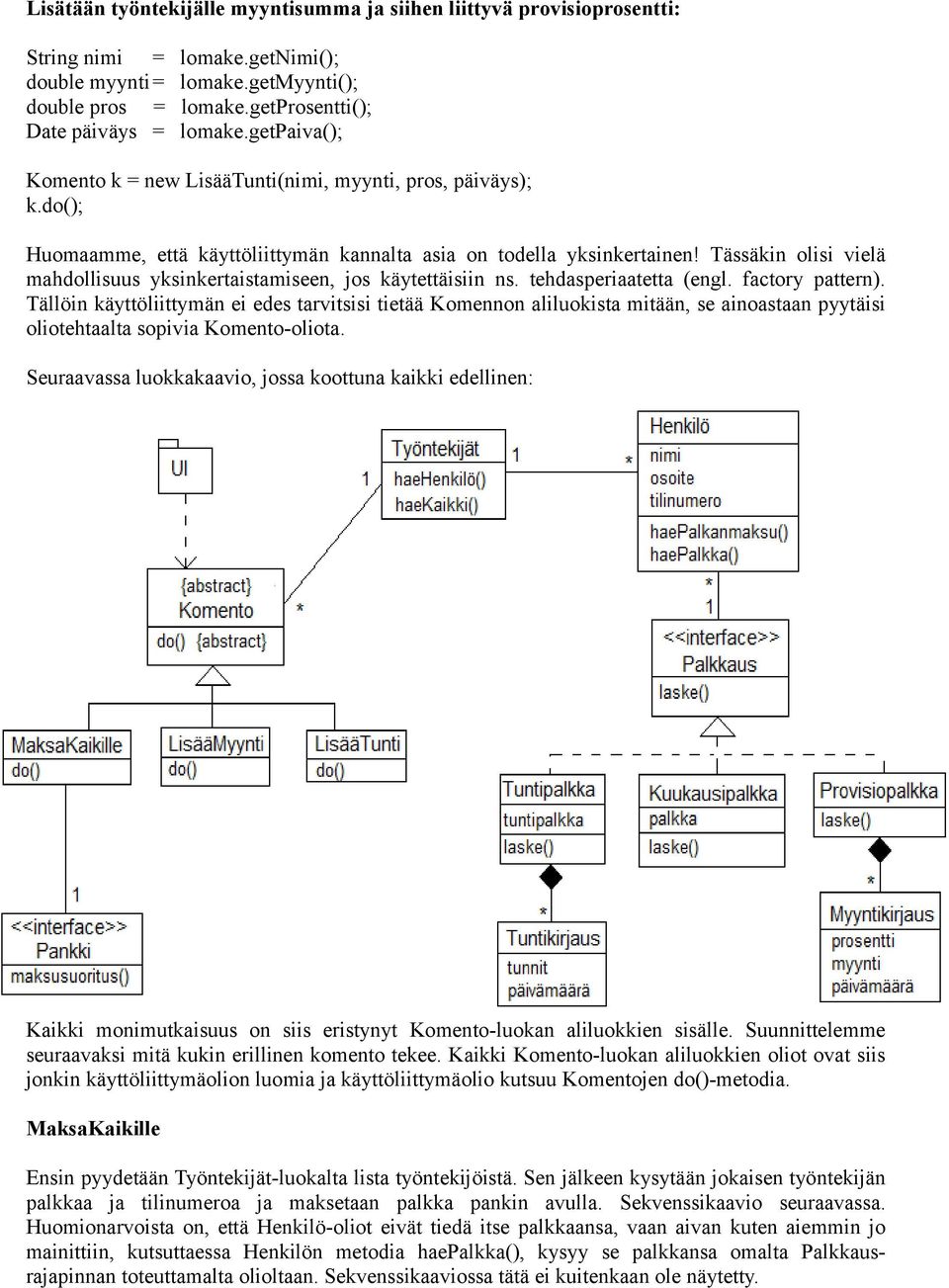 Tässäkin olisi vielä mahdollisuus yksinkertaistamiseen, jos käytettäisiin ns. tehdasperiaatetta (engl. factory pattern).