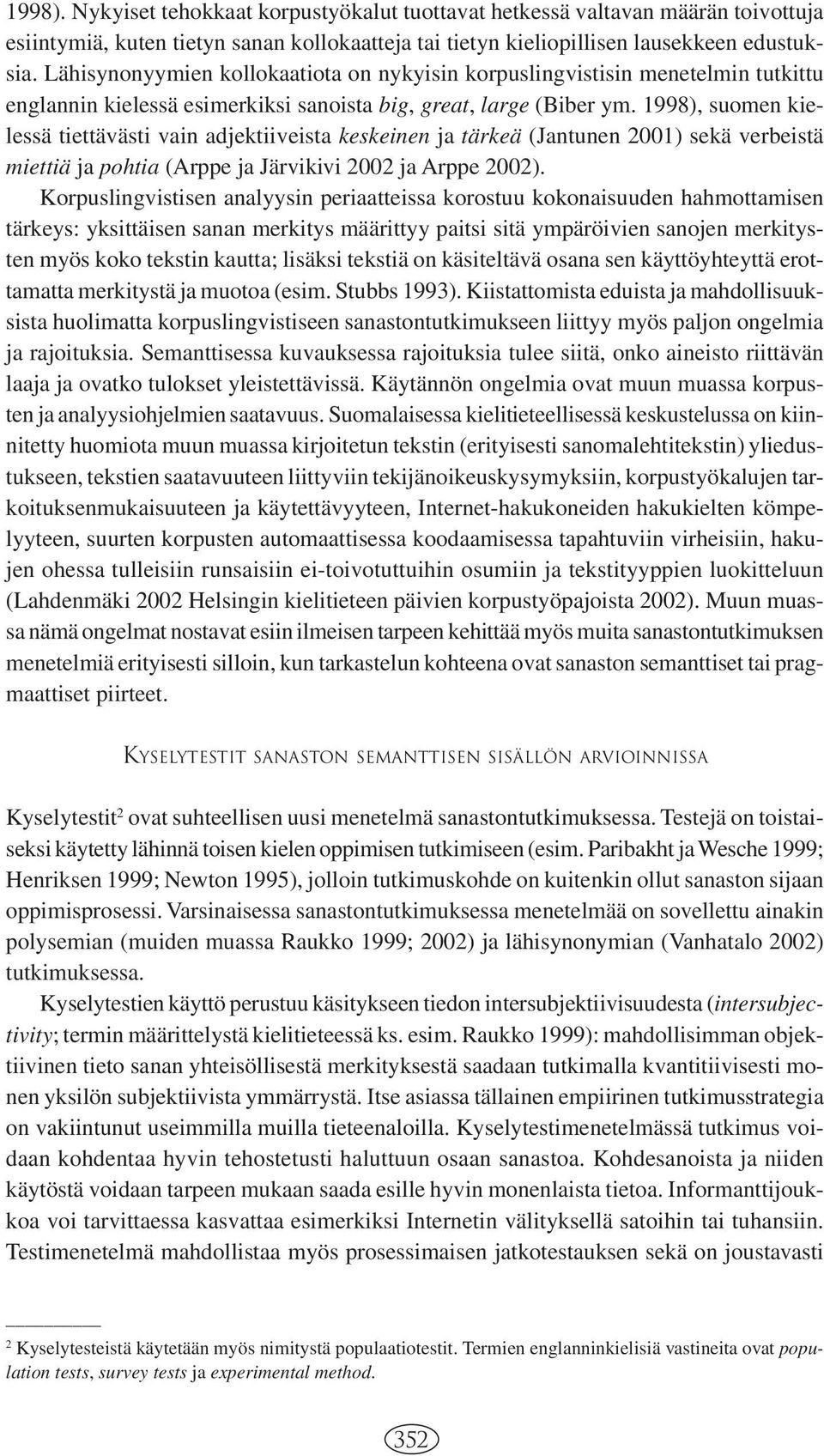 1998), suomen kielessä tiettävästi vain adjektiiveista keskeinen ja tärkeä (Jantunen 2001) sekä verbeistä miettiä ja pohtia (Arppe ja Järvikivi 2002 ja Arppe 2002).