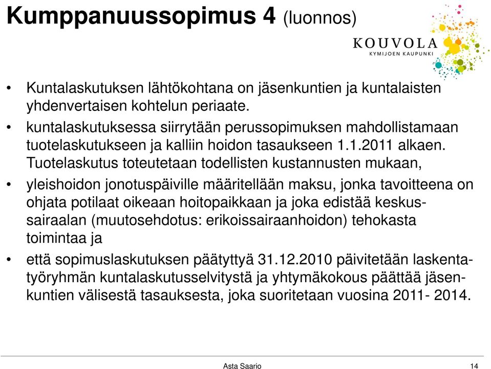 Tuotelaskutus toteutetaan todellisten kustannusten mukaan, yleishoidon jonotuspäiville määritellään maksu, jonka tavoitteena on ohjata potilaat oikeaan hoitopaikkaan ja joka edistää