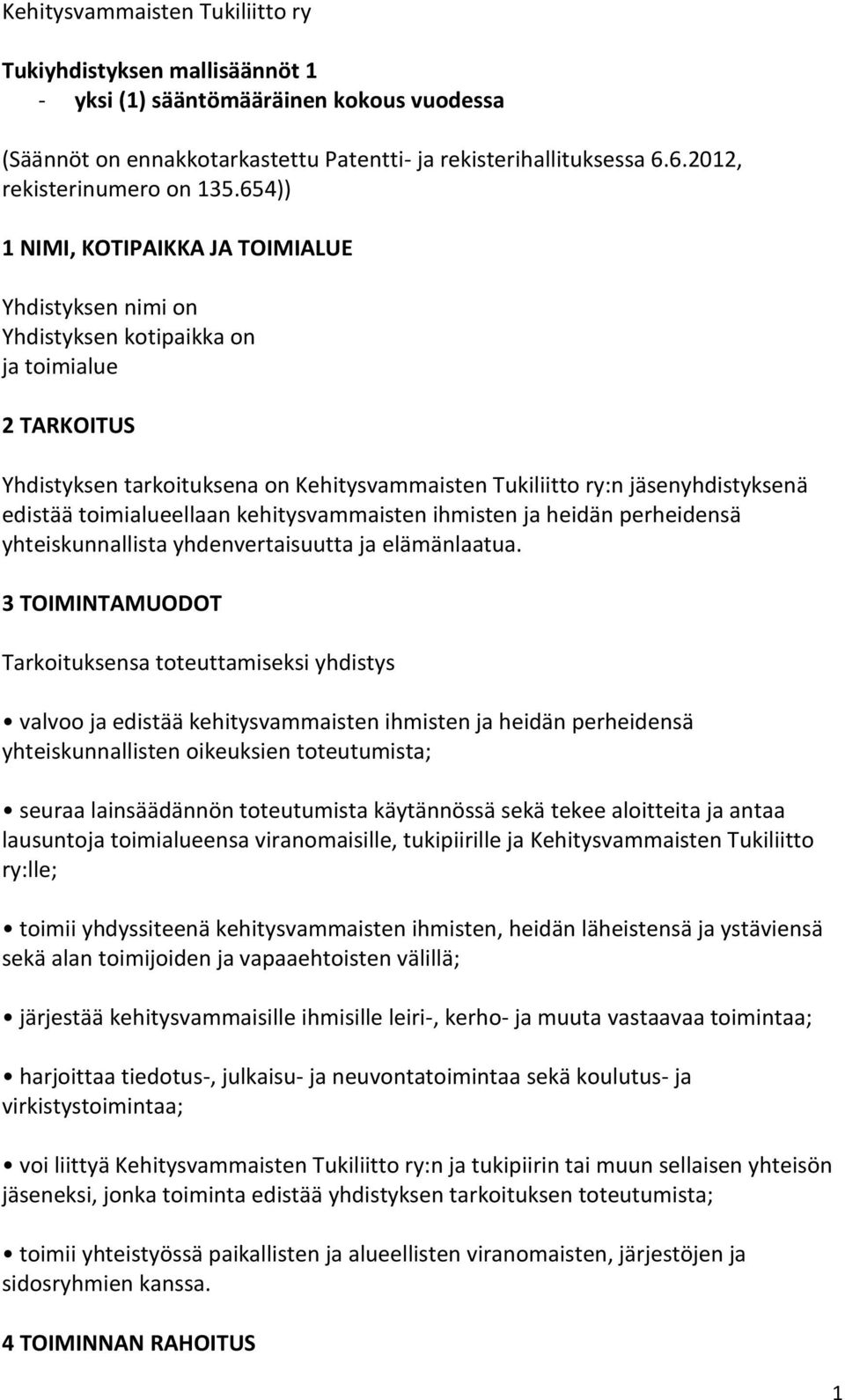654)) 1 NIMI, KOTIPAIKKA JA TOIMIALUE Yhdistyksen nimi on Yhdistyksen kotipaikka on ja toimialue 2 TARKOITUS Yhdistyksen tarkoituksena on Kehitysvammaisten Tukiliitto ry:n jäsenyhdistyksenä edistää