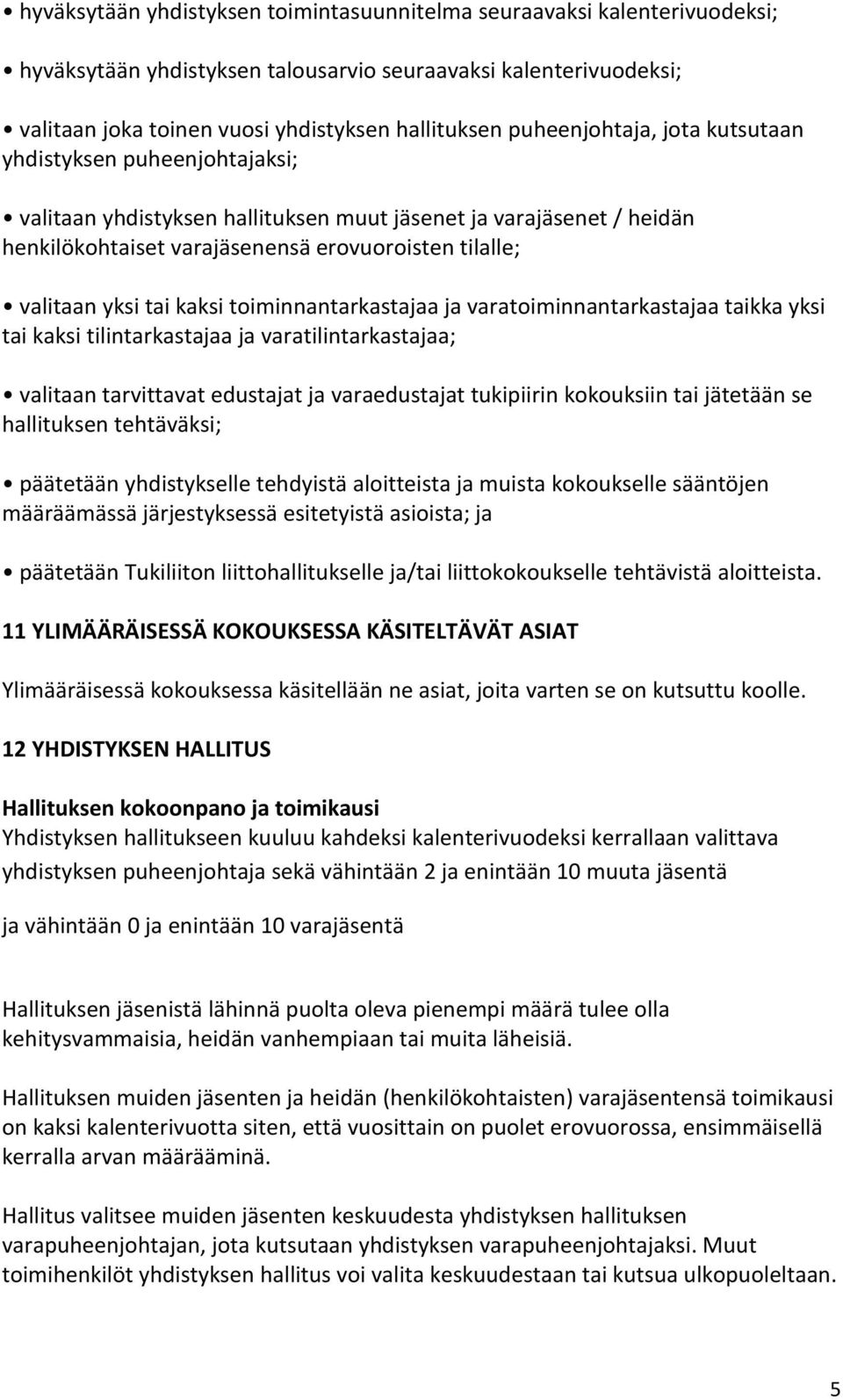 tai kaksi toiminnantarkastajaa ja varatoiminnantarkastajaa taikka yksi tai kaksi tilintarkastajaa ja varatilintarkastajaa; valitaan tarvittavat edustajat ja varaedustajat tukipiirin kokouksiin tai
