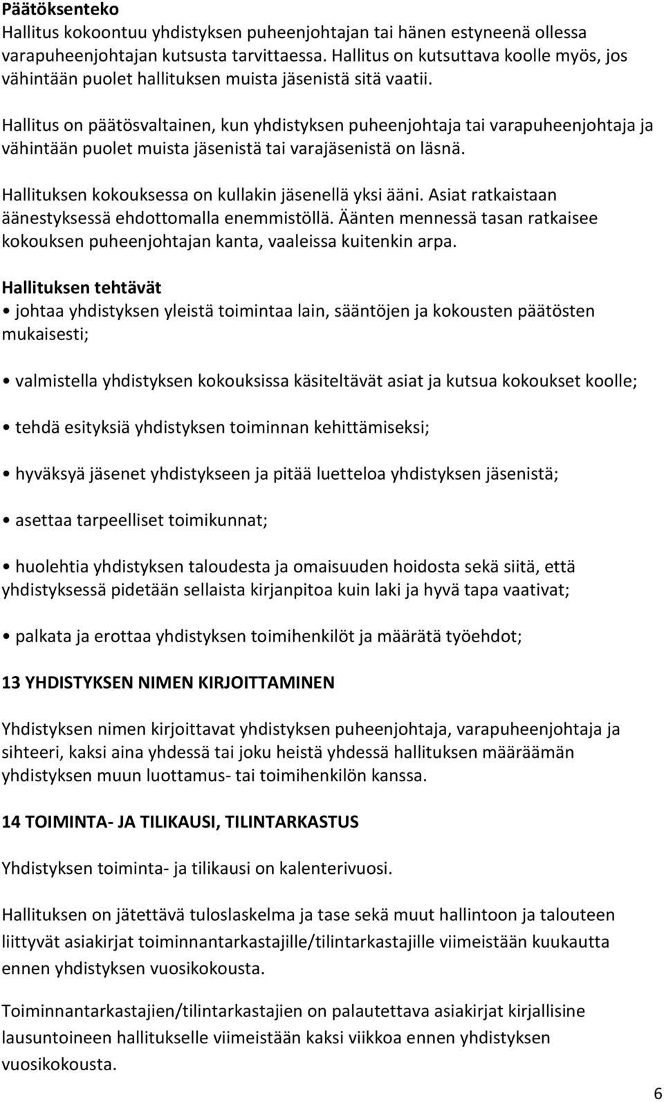 Hallitus on päätösvaltainen, kun yhdistyksen puheenjohtaja tai varapuheenjohtaja ja vähintään puolet muista jäsenistä tai varajäsenistä on läsnä.