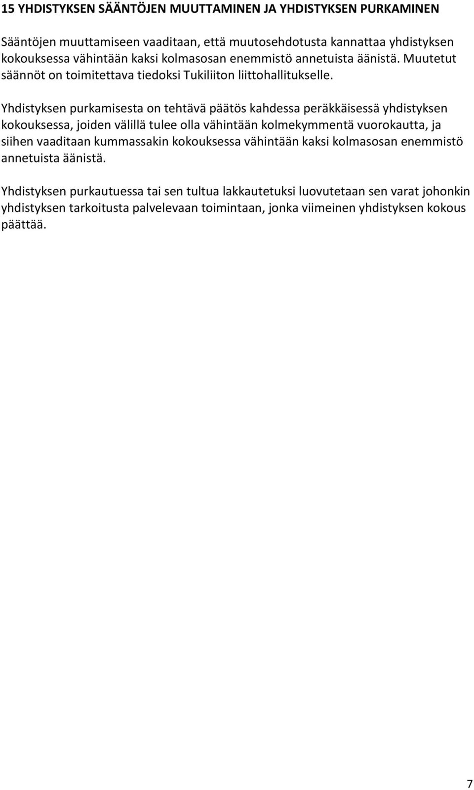 Yhdistyksen purkamisesta on tehtävä päätös kahdessa peräkkäisessä yhdistyksen kokouksessa, joiden välillä tulee olla vähintään kolmekymmentä vuorokautta, ja siihen vaaditaan
