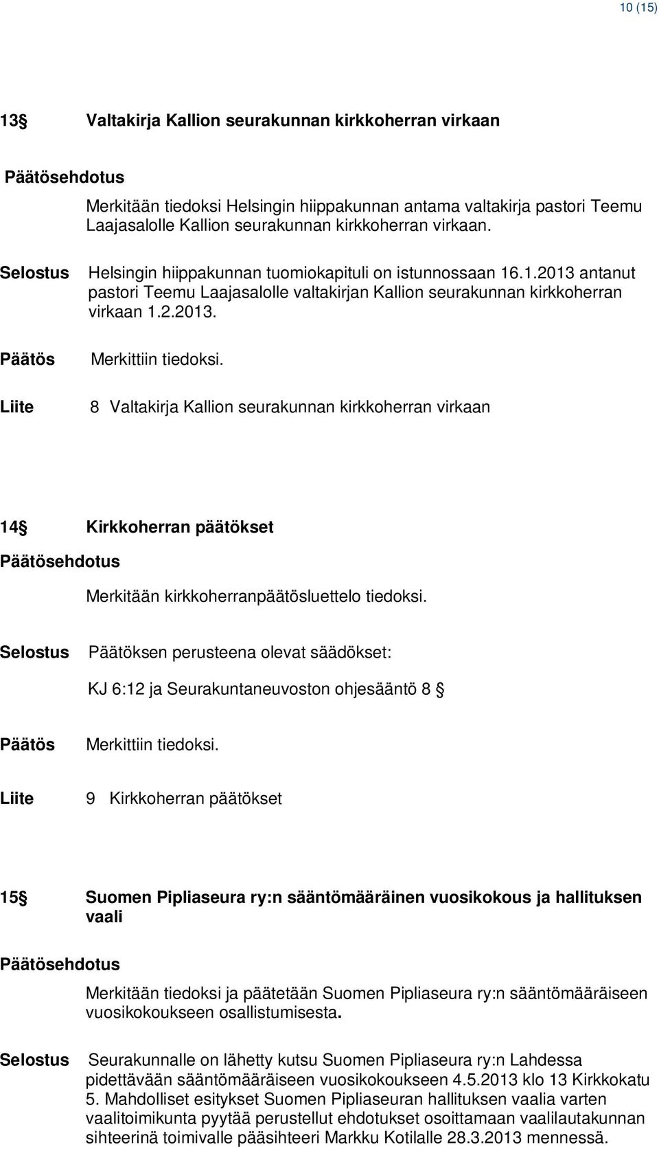 8 Valtakirja Kallion seurakunnan kirkkoherran virkaan 14 Kirkkoherran päätökset ehdotus Merkitään kirkkoherranpäätösluettelo tiedoksi.