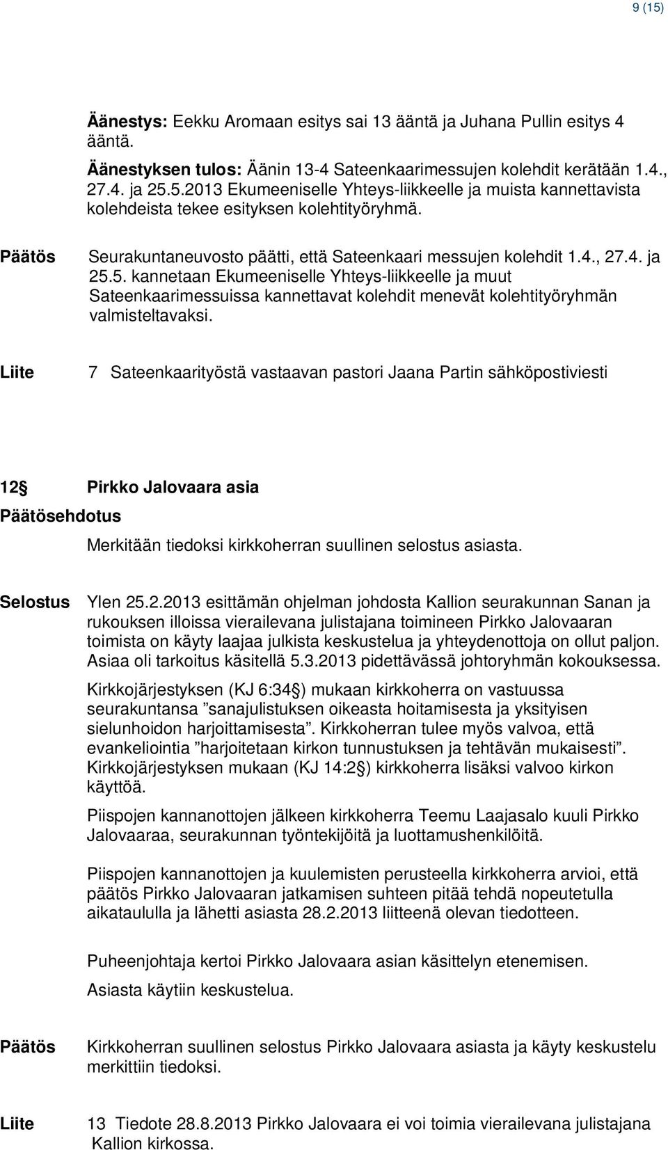 5. kannetaan Ekumeeniselle Yhteys-liikkeelle ja muut Sateenkaarimessuissa kannettavat kolehdit menevät kolehtityöryhmän valmisteltavaksi.