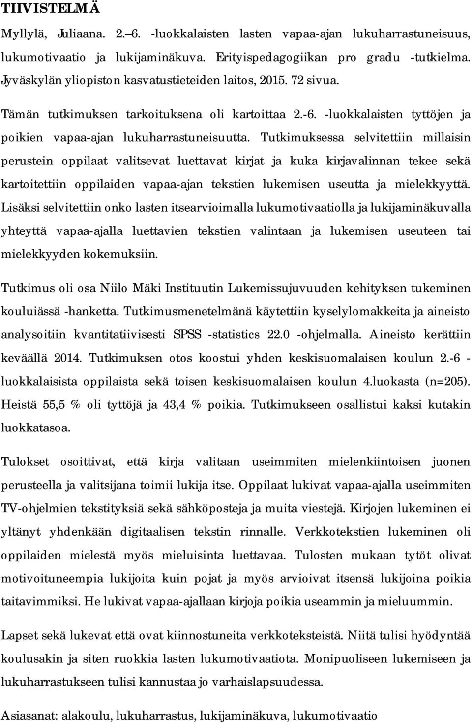 Tutkimuksessa selvitettiin millaisin perustein oppilaat valitsevat luettavat kirjat ja kuka kirjavalinnan tekee sekä kartoitettiin oppilaiden vapaa-ajan tekstien lukemisen useutta ja mielekkyyttä.