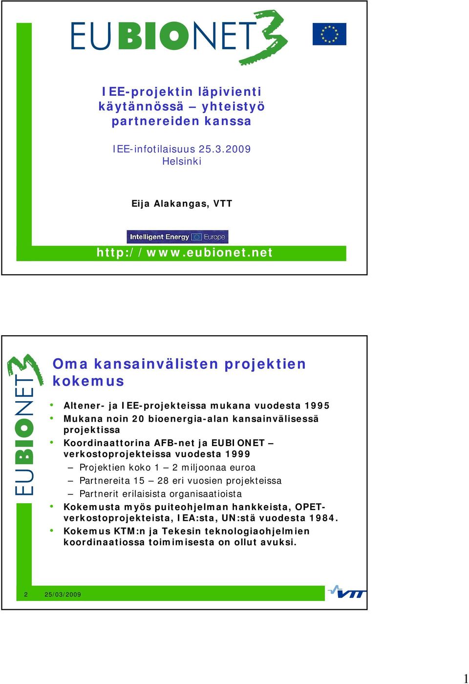 AFB-net ja EUBIONET verkostoprojekteissa vuodesta 1999 Projektien koko 1 2 miljoonaa euroa Partnereita 15 28 eri vuosien projekteissa Partnerit erilaisista