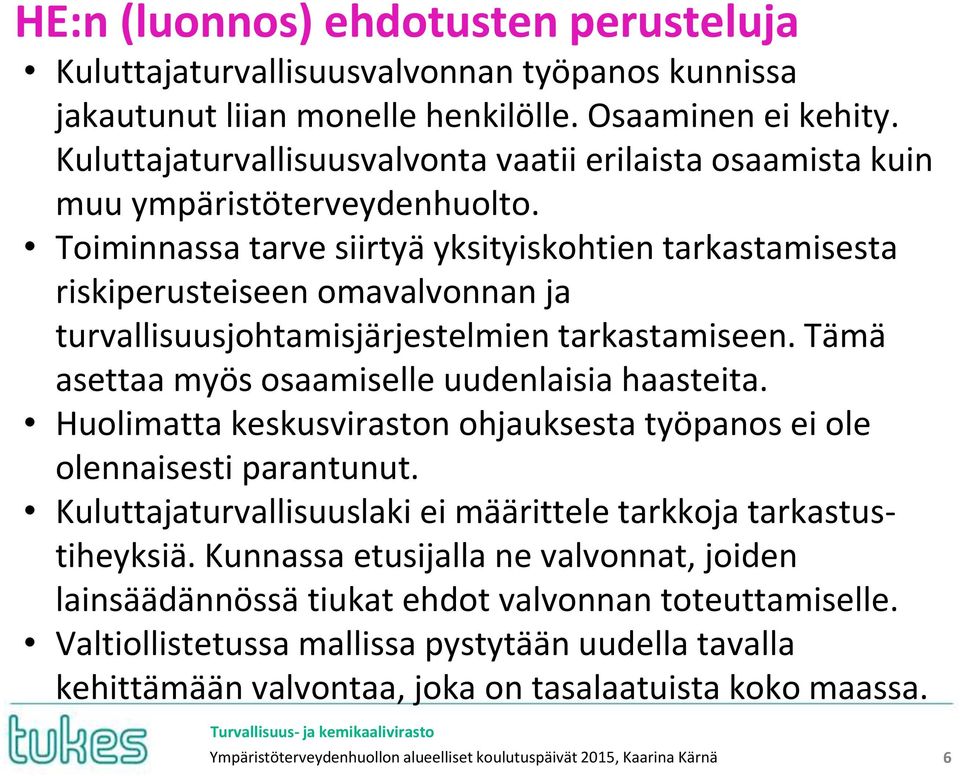 Toiminnassa tarve siirtyä yksityiskohtien tarkastamisesta riskiperusteiseen omavalvonnan ja turvallisuusjohtamisjärjestelmien tarkastamiseen. Tämä asettaa myös osaamiselle uudenlaisia haasteita.