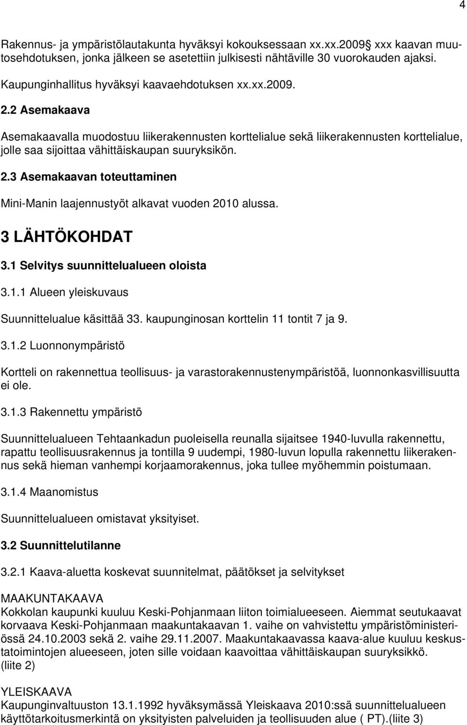 2 Asemakaava Asemakaavalla muodostuu liikerakennusten korttelialue sekä liikerakennusten korttelialue, jolle saa sijoittaa vähittäiskaupan suuryksikön. 2.