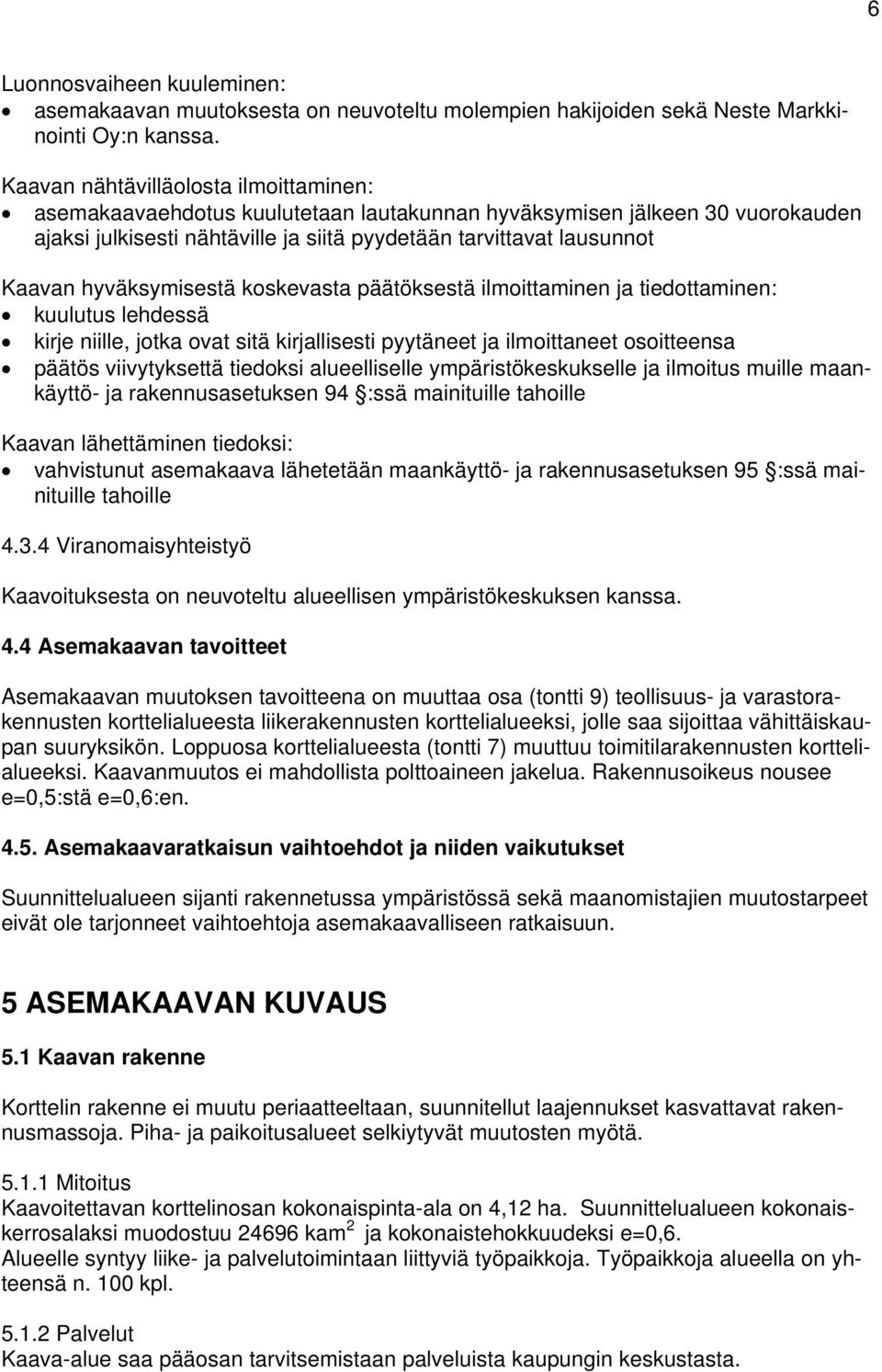 hyväksymisestä koskevasta päätöksestä ilmoittaminen ja tiedottaminen: kuulutus lehdessä kirje niille, jotka ovat sitä kirjallisesti pyytäneet ja ilmoittaneet osoitteensa päätös viivytyksettä tiedoksi