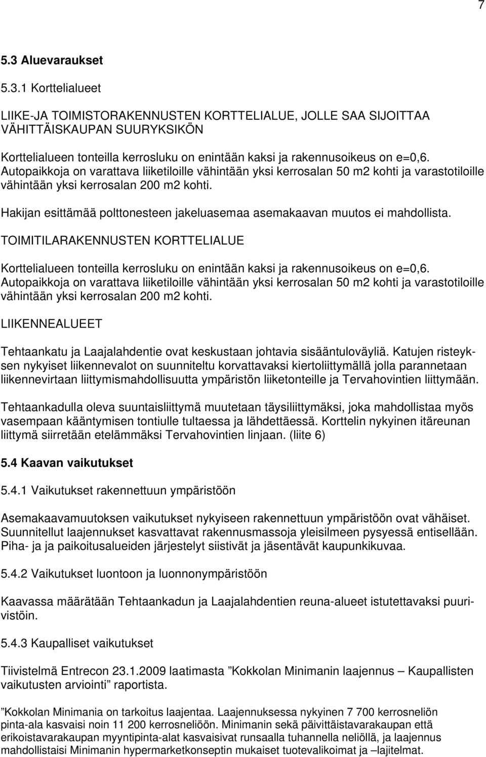 Hakijan esittämää polttonesteen jakeluasemaa asemakaavan muutos ei mahdollista. TOIMITILARAKENNUSTEN KORTTELIALUE Korttelialueen tonteilla kerrosluku on enintään kaksi ja rakennusoikeus on e=0,6.