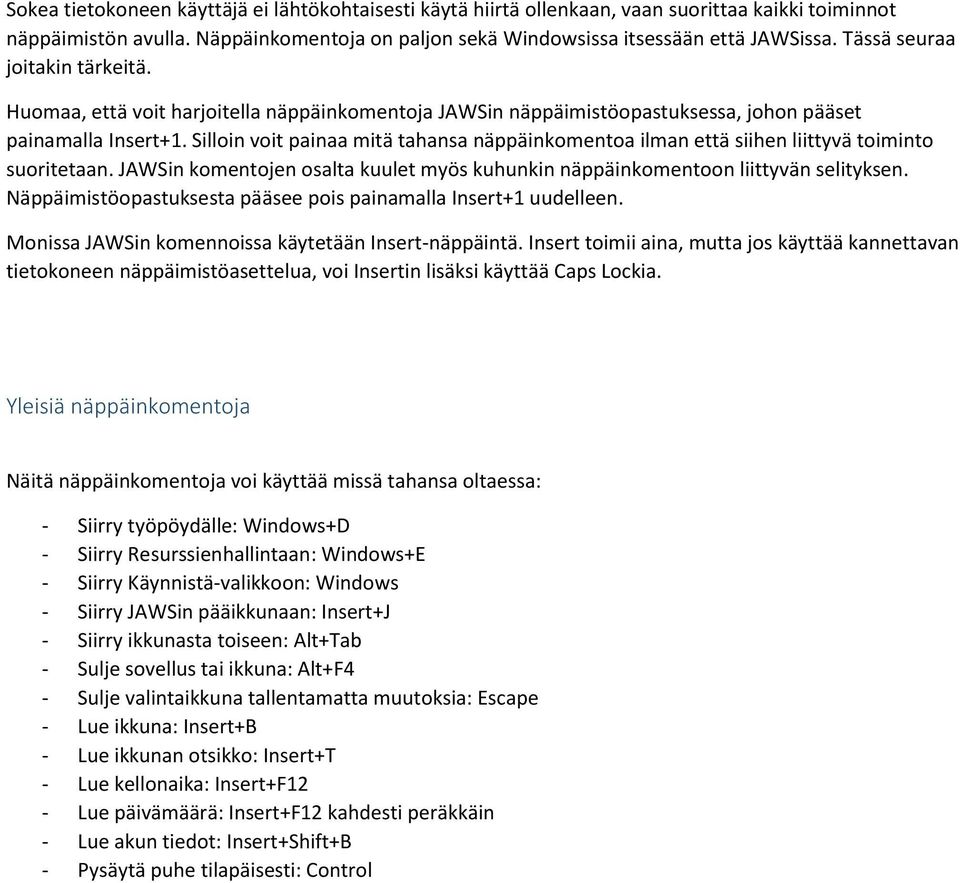 Silloin voit painaa mitä tahansa näppäinkomentoa ilman että siihen liittyvä toiminto suoritetaan. JAWSin komentojen osalta kuulet myös kuhunkin näppäinkomentoon liittyvän selityksen.