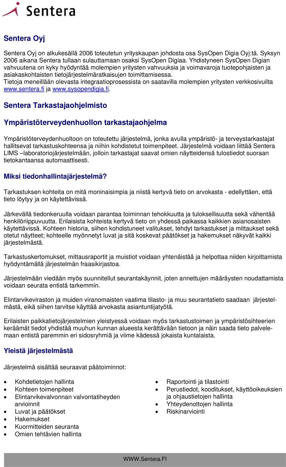 Tietoja meneillään olevasta integraatioprosessista on saatavilla molempien yritysten verkkosivuilta www.sentera.fi 