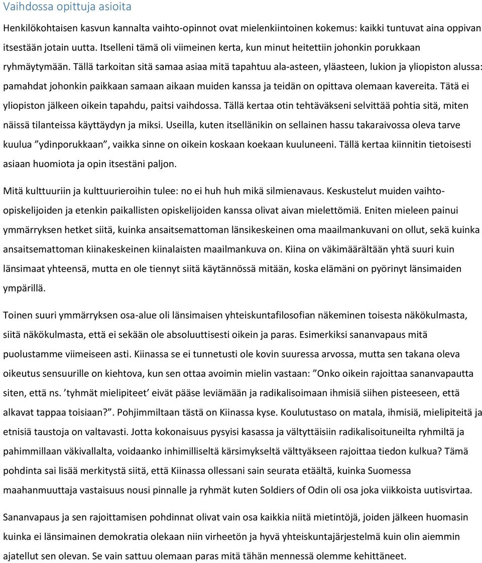 Tällä tarkoitan sitä samaa asiaa mitä tapahtuu ala-asteen, yläasteen, lukion ja yliopiston alussa: pamahdat johonkin paikkaan samaan aikaan muiden kanssa ja teidän on opittava olemaan kavereita.