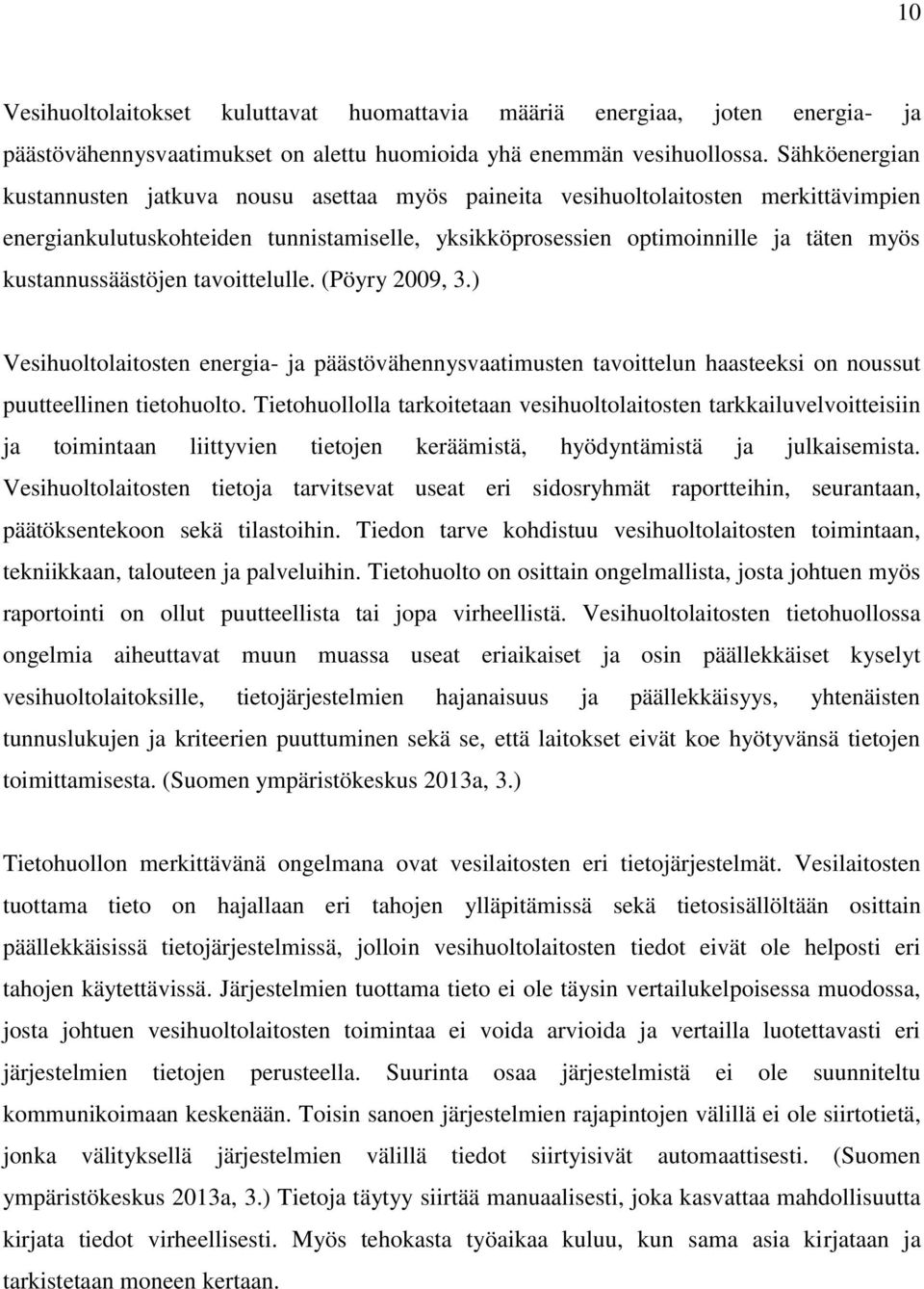 kustannussäästöjen tavoittelulle. (Pöyry 2009, 3.) Vesihuoltolaitosten energia- ja päästövähennysvaatimusten tavoittelun haasteeksi on noussut puutteellinen tietohuolto.
