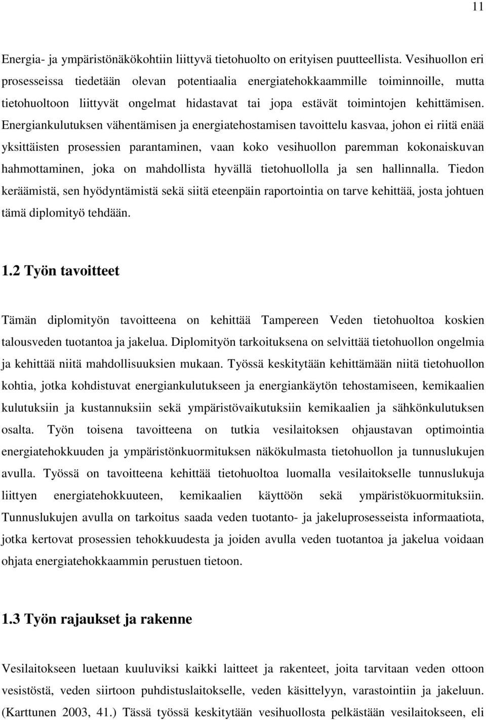 Energiankulutuksen vähentämisen ja energiatehostamisen tavoittelu kasvaa, johon ei riitä enää yksittäisten prosessien parantaminen, vaan koko vesihuollon paremman kokonaiskuvan hahmottaminen, joka on