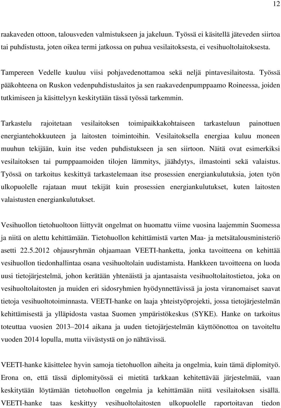 Työssä pääkohteena on Ruskon vedenpuhdistuslaitos ja sen raakavedenpumppaamo Roineessa, joiden tutkimiseen ja käsittelyyn keskitytään tässä työssä tarkemmin.