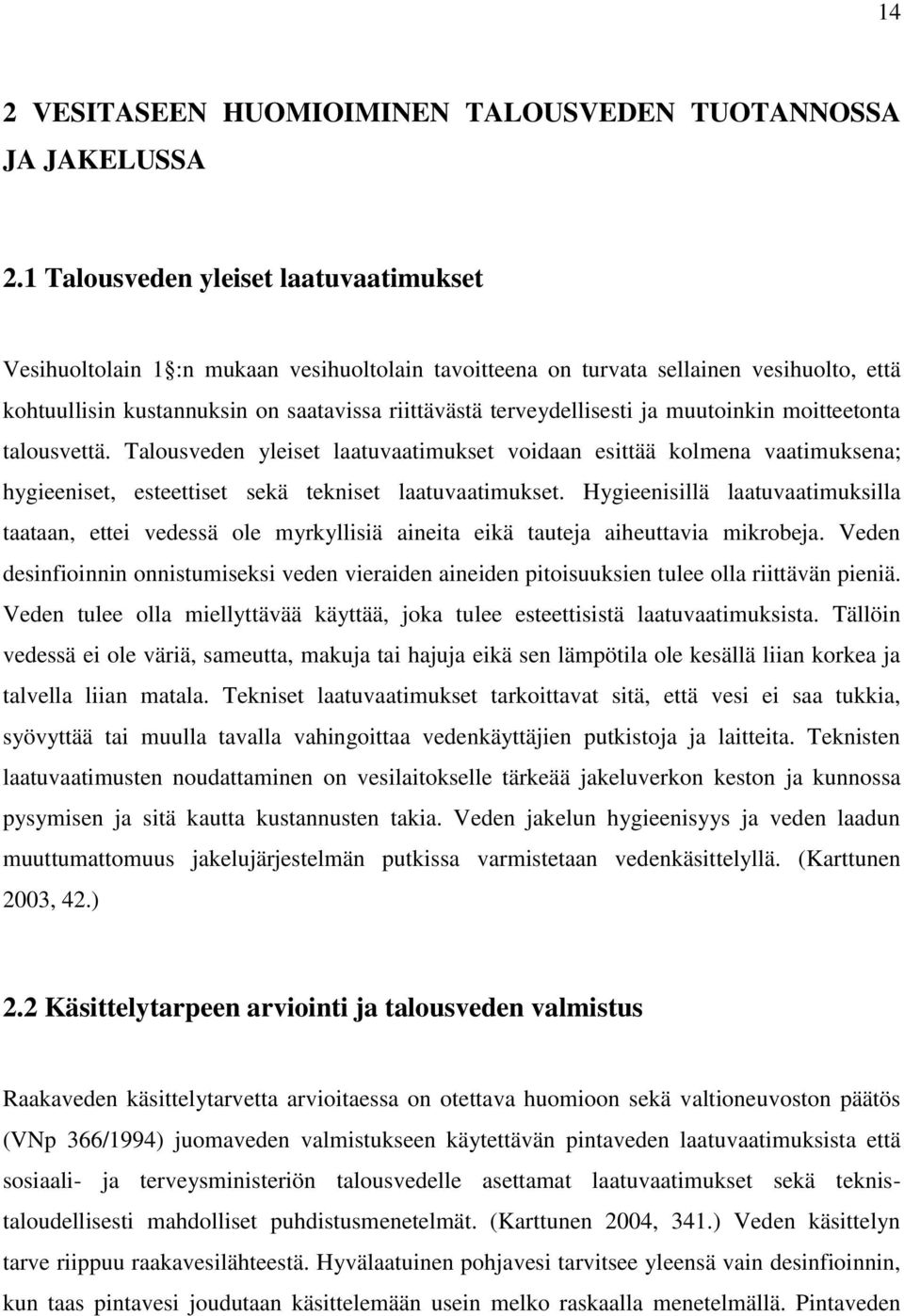 ja muutoinkin moitteetonta talousvettä. Talousveden yleiset laatuvaatimukset voidaan esittää kolmena vaatimuksena; hygieeniset, esteettiset sekä tekniset laatuvaatimukset.
