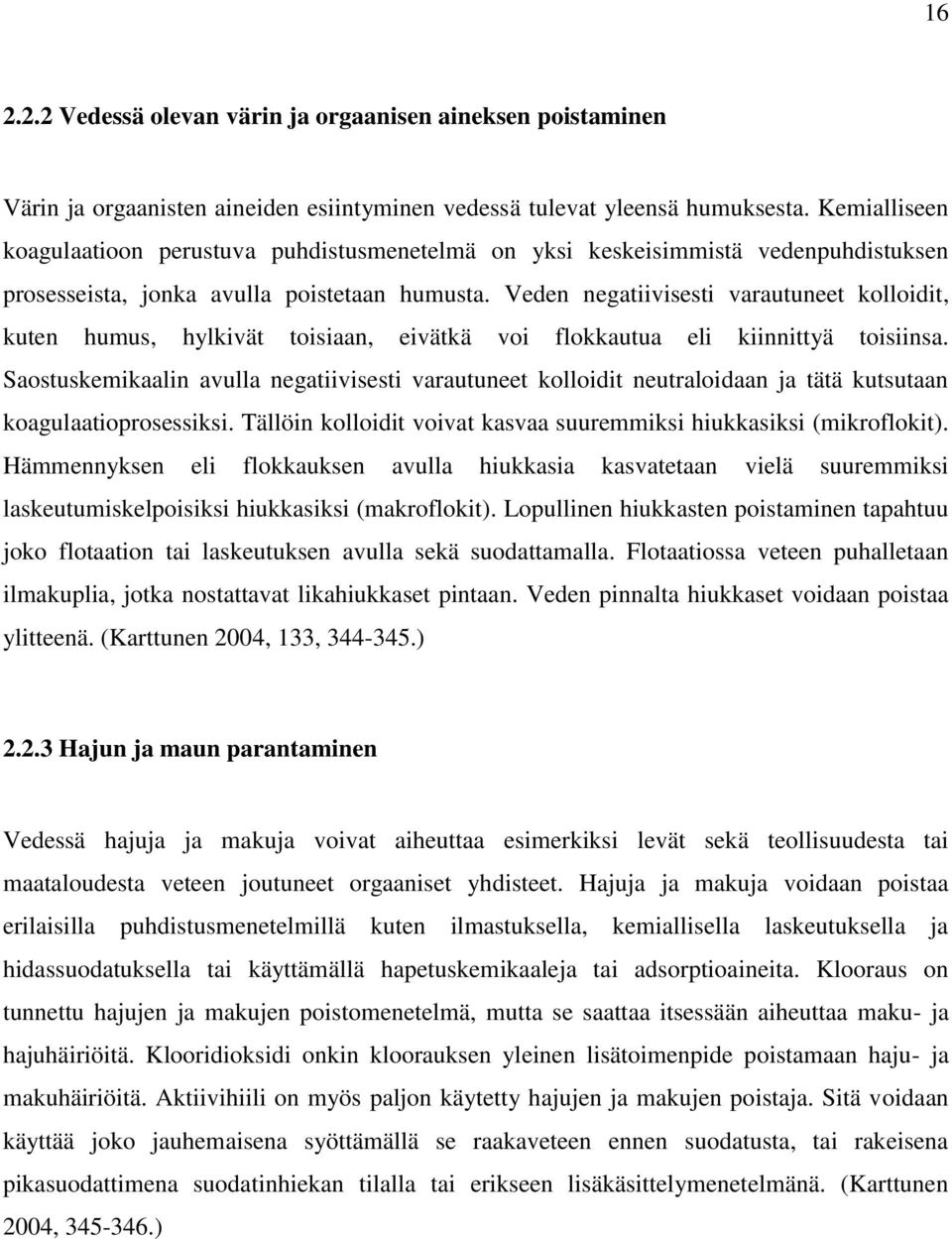 Veden negatiivisesti varautuneet kolloidit, kuten humus, hylkivät toisiaan, eivätkä voi flokkautua eli kiinnittyä toisiinsa.