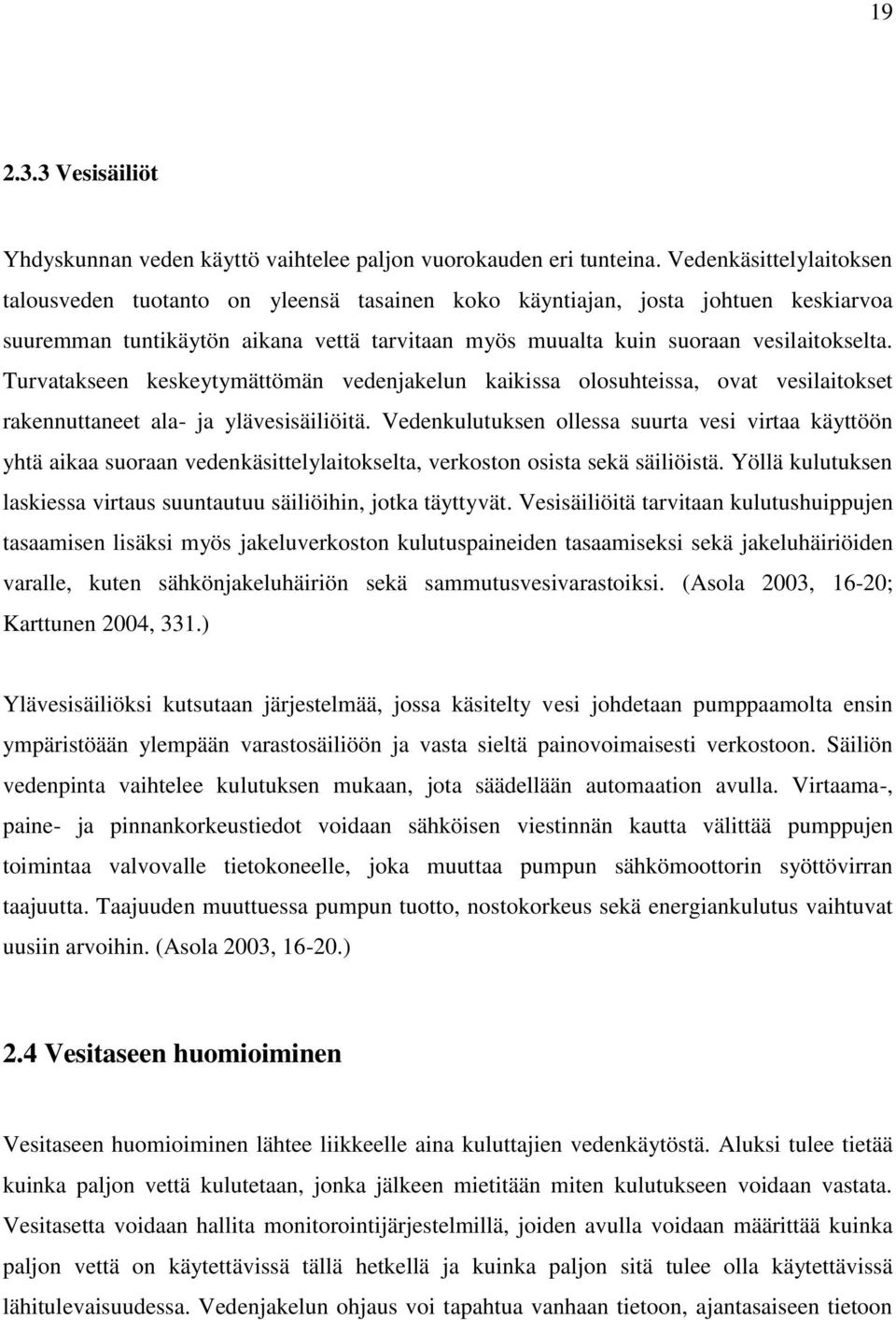 Turvatakseen keskeytymättömän vedenjakelun kaikissa olosuhteissa, ovat vesilaitokset rakennuttaneet ala- ja ylävesisäiliöitä.